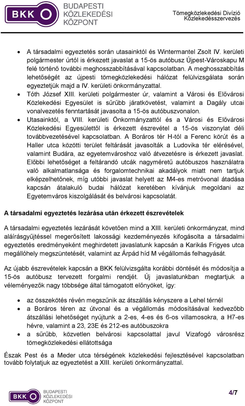 A meghosszabbítás lehetőségét az újpesti tömegközlekedési hálózat felülvizsgálata során egyeztetjük majd a IV. kerületi önkormányzattal. Tóth József XIII.