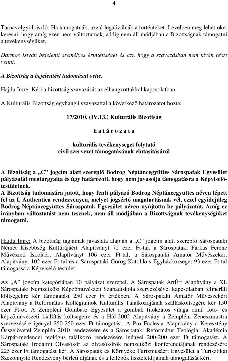 Darmos István bejelenti személyes érintettségét és azt, hogy a szavazásban nem kíván részt venni. A Bizottság a bejelentést tudomásul vette.