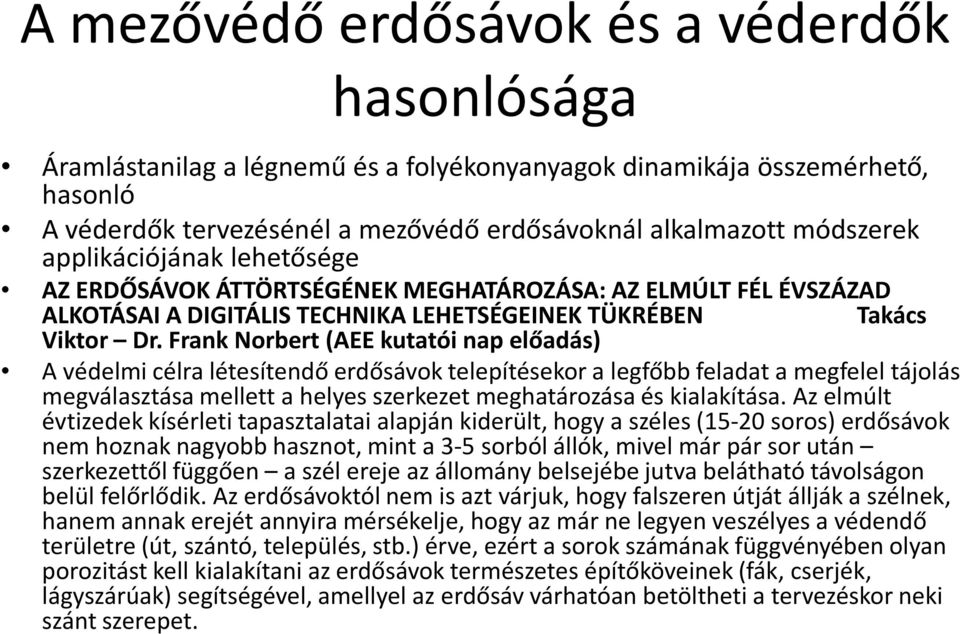 Frank Norbert (AEE kutatói nap előadás) A védelmi célra létesítendő erdősávok telepítésekor a legfőbb feladat a megfelel tájolás megválasztása mellett a helyes szerkezet meghatározása és kialakítása.