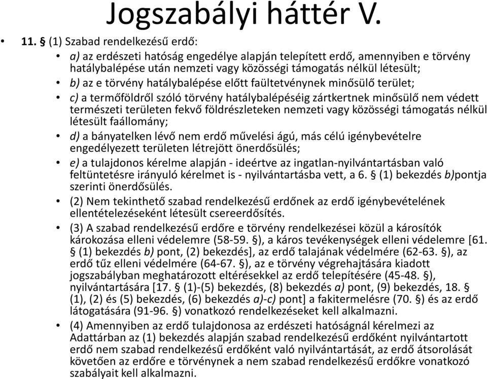 hatálybalépése előtt faültetvénynek minősülő terület; c)a termőföldről szóló törvény hatálybalépéséig zártkertnek minősülő nem védett természeti területen fekvő földrészleteken nemzeti vagy közösségi