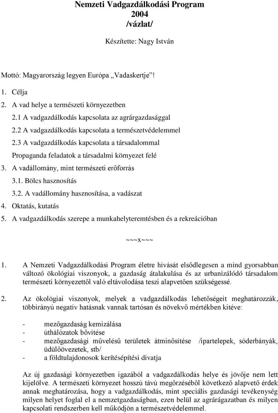 3 A vadgazdálkodás kapcsolata a társadalommal Propaganda feladatok a társadalmi környezet felé 3. A vadállomány, mint természeti erőforrás 3.1. Bölcs hasznosítás 3.2.