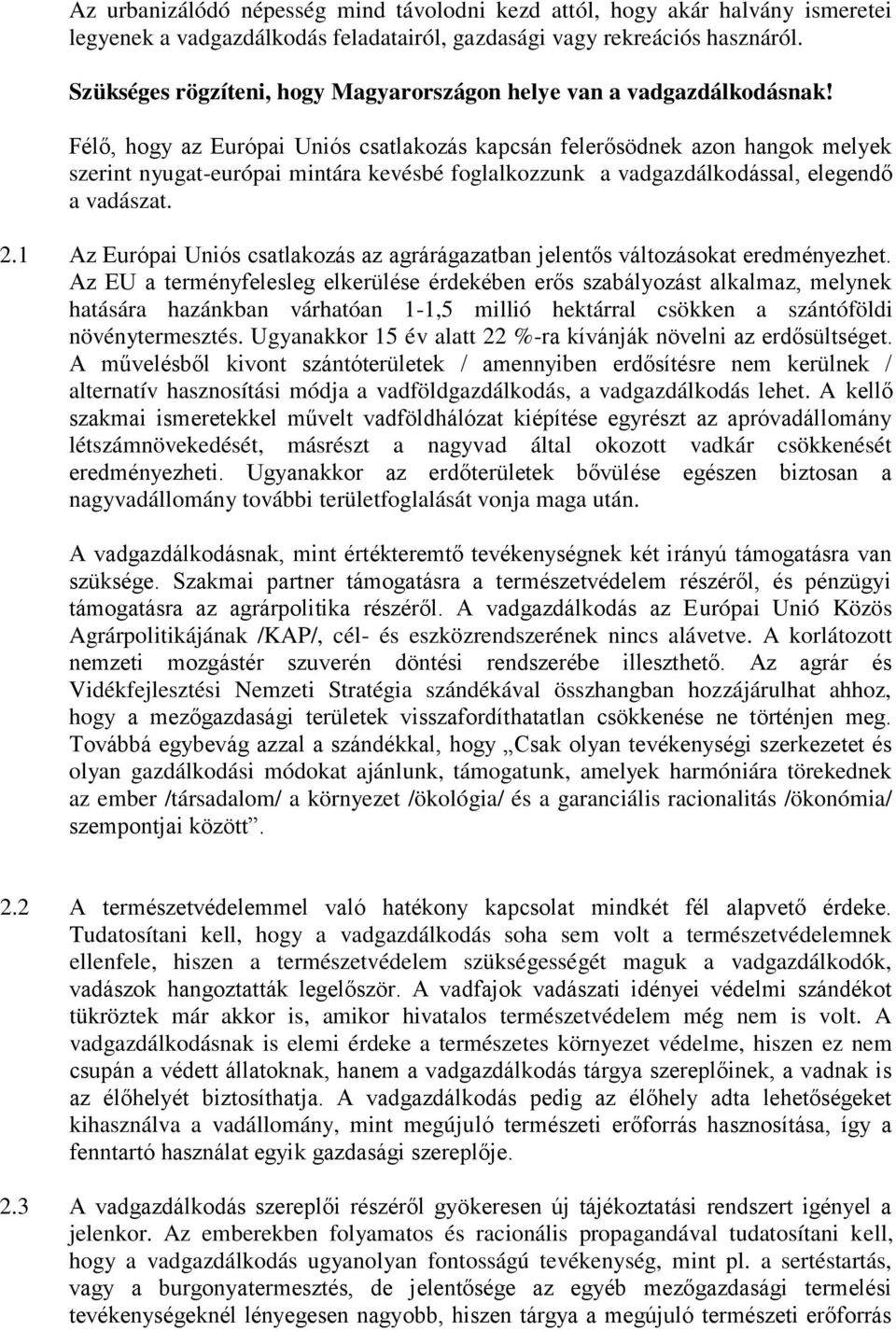 Félő, hogy az Európai Uniós csatlakozás kapcsán felerősödnek azon hangok melyek szerint nyugat-európai mintára kevésbé foglalkozzunk a vadgazdálkodással, elegendő a vadászat. 2.