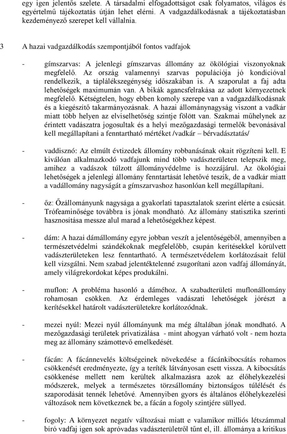 3 A hazai vadgazdálkodás szempontjából fontos vadfajok - gímszarvas: A jelenlegi gímszarvas állomány az ökölógiai viszonyoknak megfelelő.