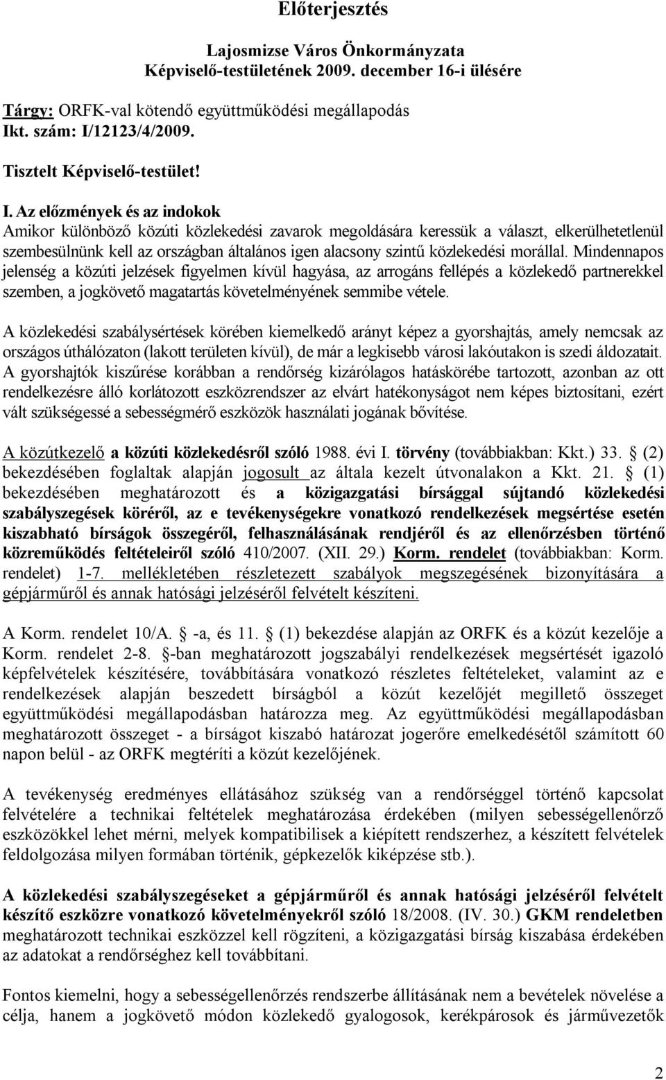 Az előzmények és az indokok Amikor különböző közúti közlekedési zavarok megoldására keressük a választ, elkerülhetetlenül szembesülnünk kell az országban általános igen alacsony szintű közlekedési