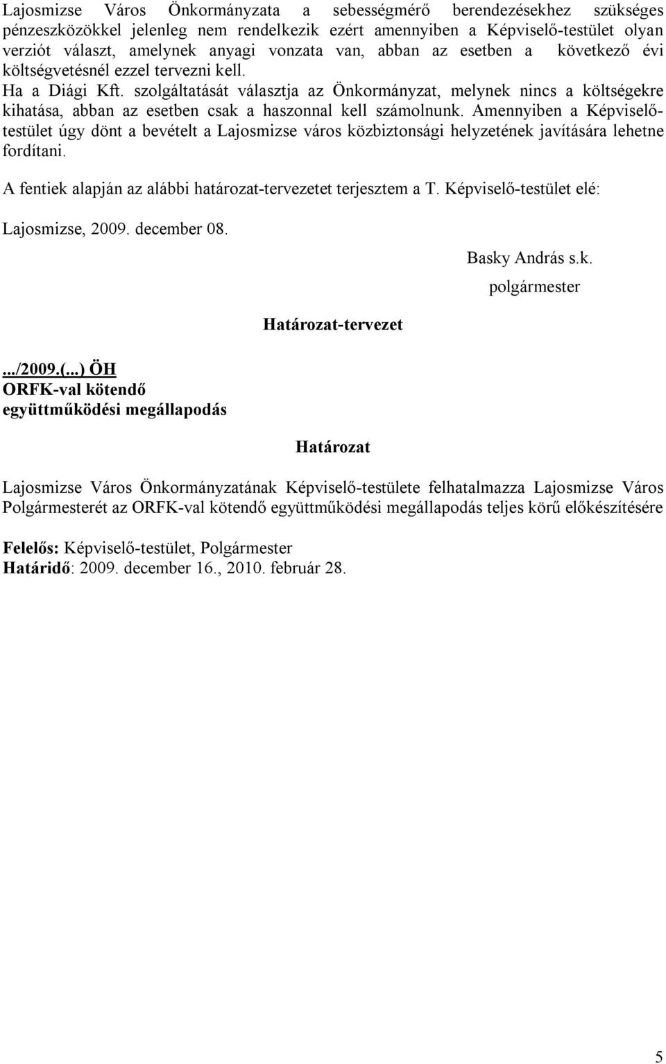 szolgáltatását választja az Önkormányzat, melynek nincs a költségekre kihatása, abban az esetben csak a haszonnal kell számolnunk.