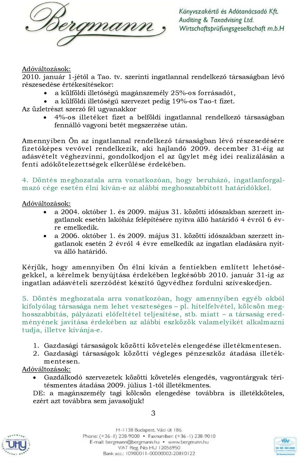 Az üzletrészt szerző fél ugyanakkor 4%-os illetéket fizet a belföldi ingatlannal rendelkező társaságban fennálló vagyoni betét megszerzése után.