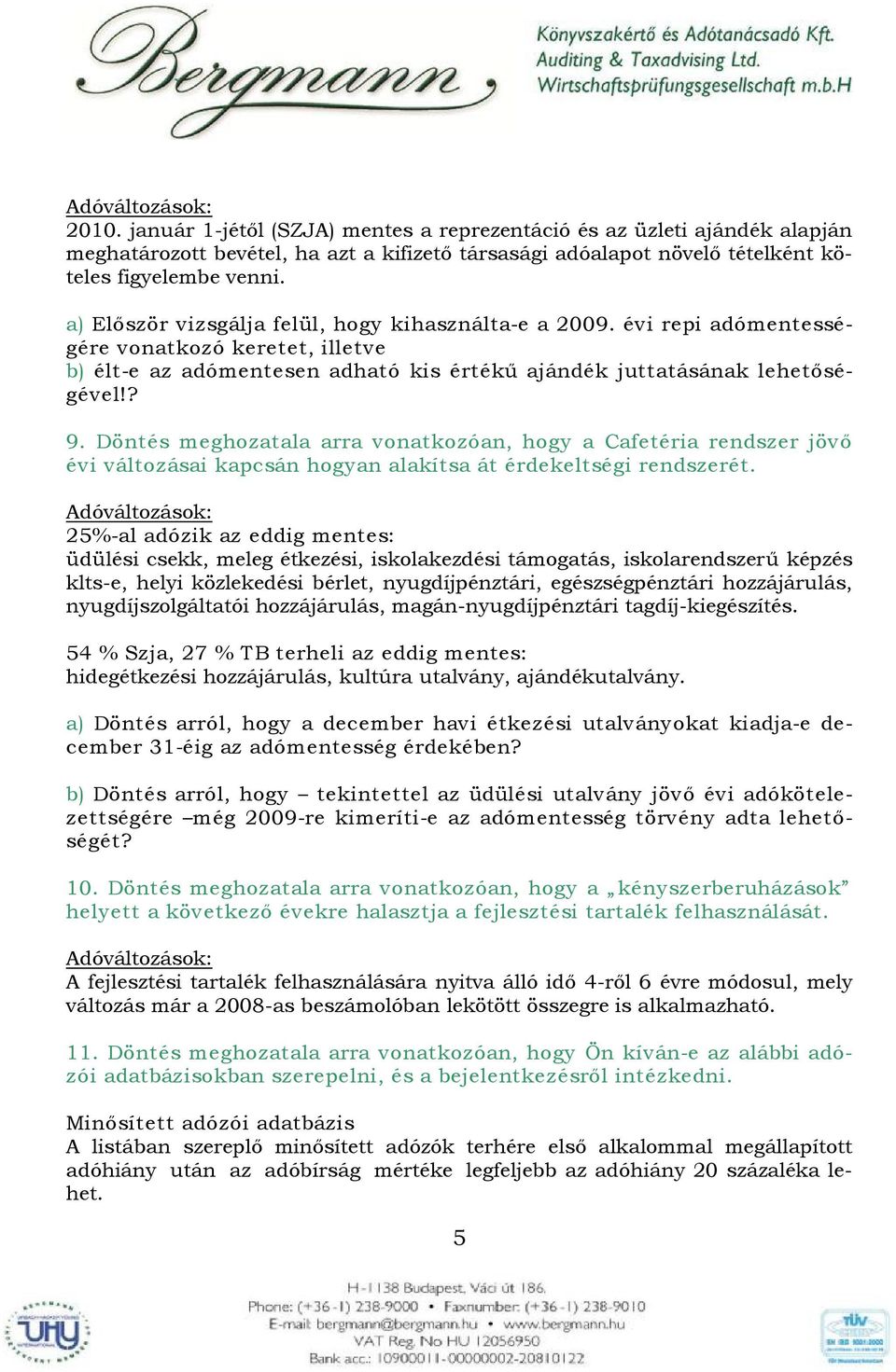 Döntés meghozatala arra vonatkozóan, hogy a Cafetéria rendszer jövő évi változásai kapcsán hogyan alakítsa át érdekeltségi rendszerét.