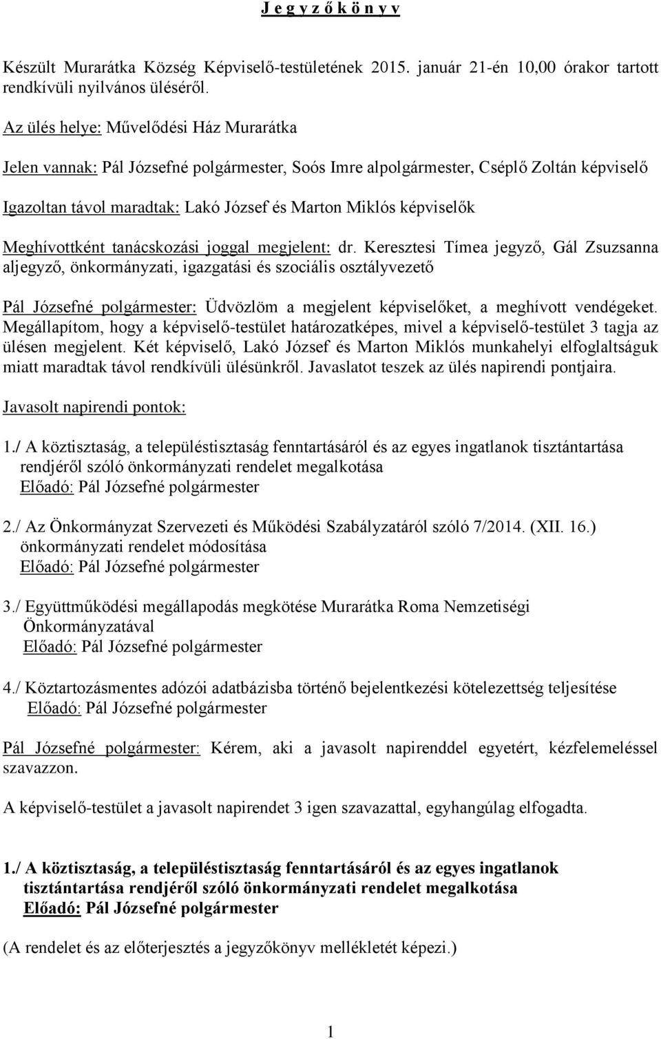 Meghívottként tanácskozási joggal megjelent: dr.