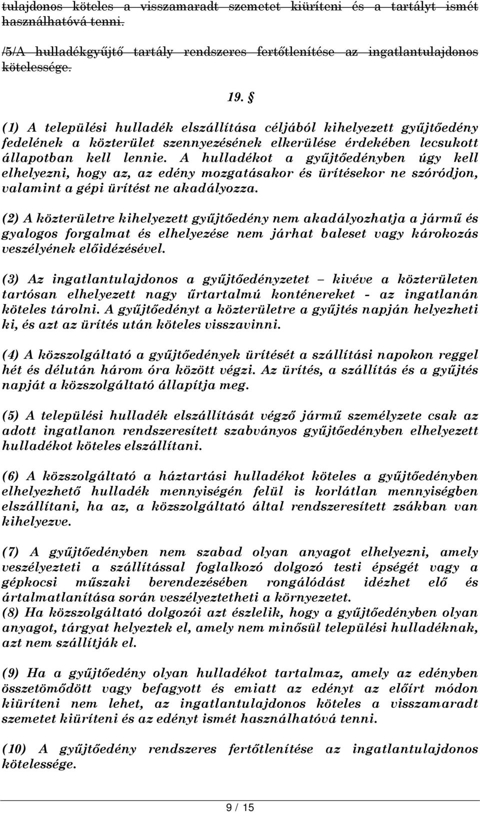 A hulladékot a gyűjtőedényben úgy kell elhelyezni, hogy az, az edény mozgatásakor és ürítésekor ne szóródjon, valamint a gépi ürítést ne akadályozza.