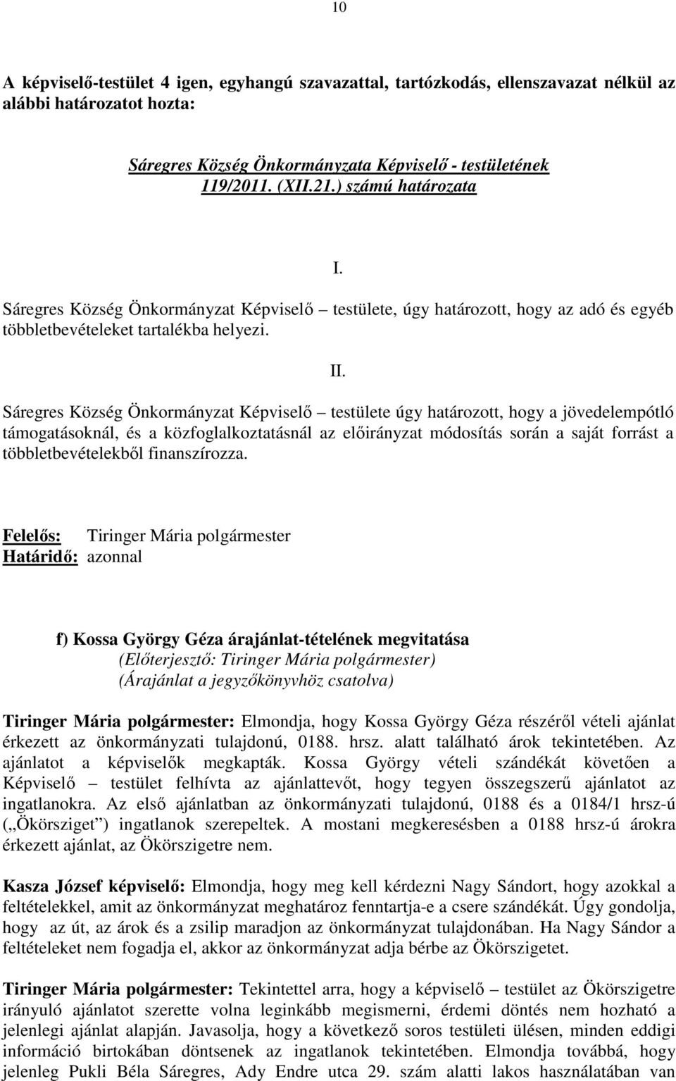 Sáregres Község Önkormányzat Képviselő testülete úgy határozott, hogy a jövedelempótló támogatásoknál, és a közfoglalkoztatásnál az előirányzat módosítás során a saját forrást a többletbevételekből