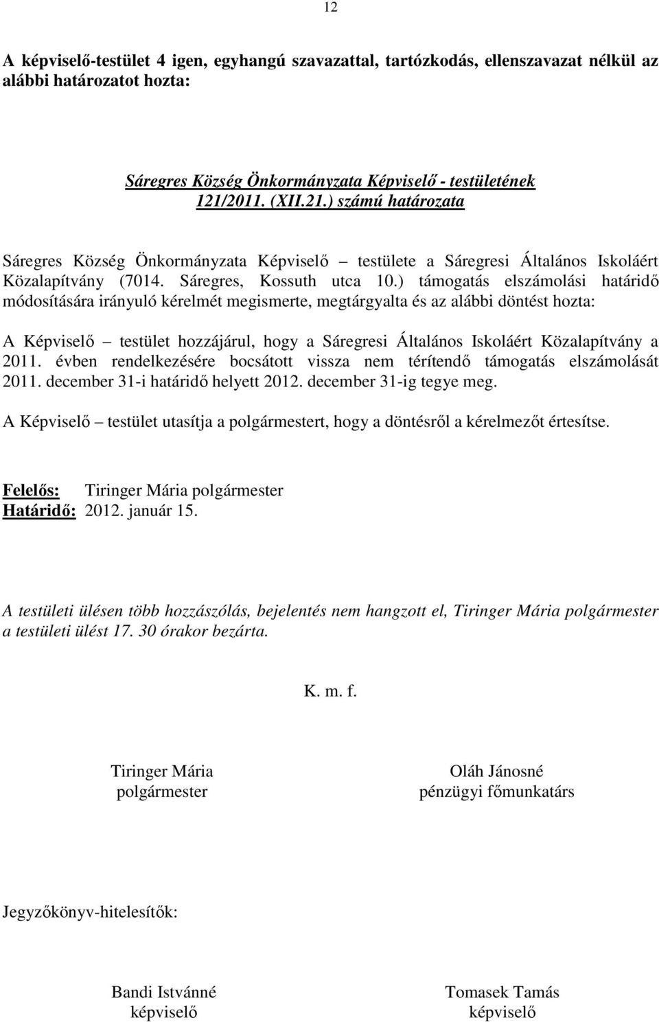 ) támogatás elszámolási határidő módosítására irányuló kérelmét megismerte, megtárgyalta és az alábbi döntést hozta: A Képviselő testület hozzájárul, hogy a Sáregresi Általános Iskoláért