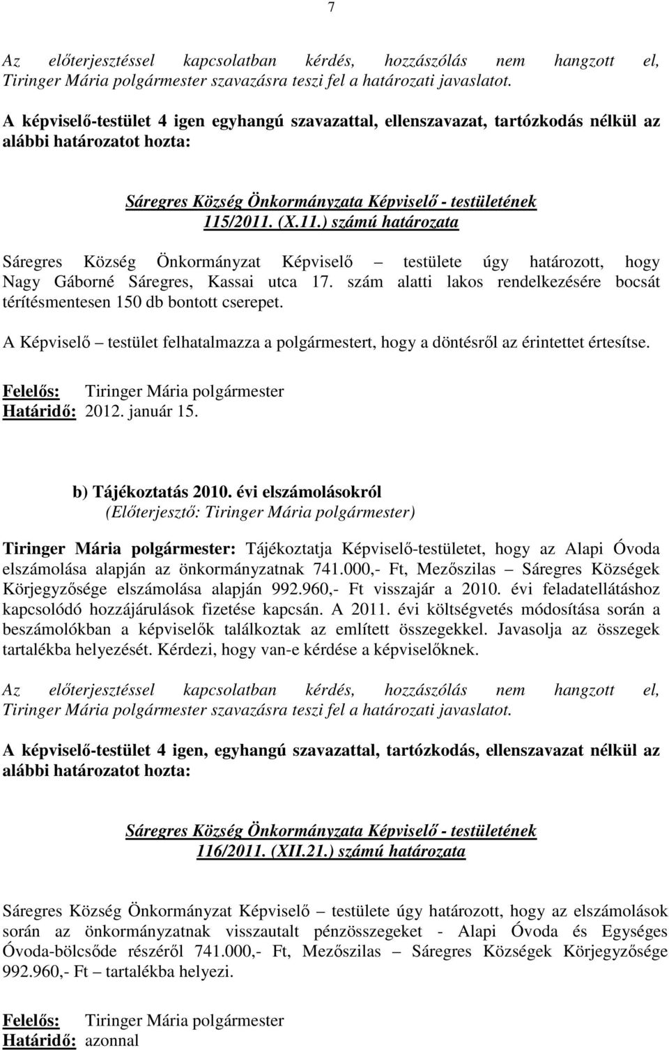 /2011. (X.11.) számú határozata Sáregres Község Önkormányzat Képviselő testülete úgy határozott, hogy Nagy Gáborné Sáregres, Kassai utca 17.