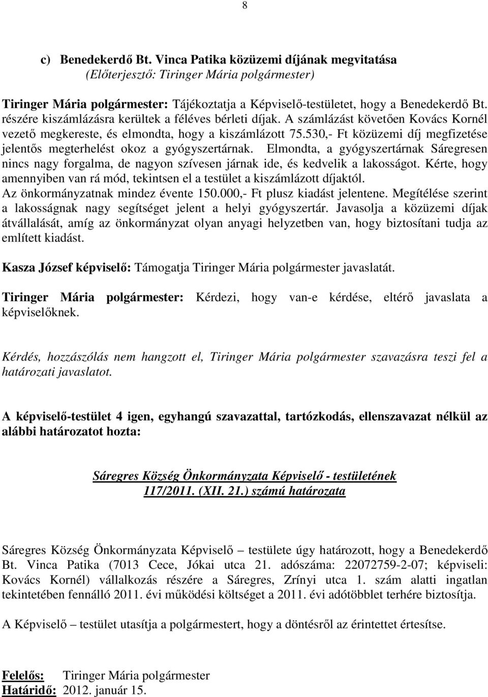 530,- Ft közüzemi díj megfizetése jelentős megterhelést okoz a gyógyszertárnak. Elmondta, a gyógyszertárnak Sáregresen nincs nagy forgalma, de nagyon szívesen járnak ide, és kedvelik a lakosságot.