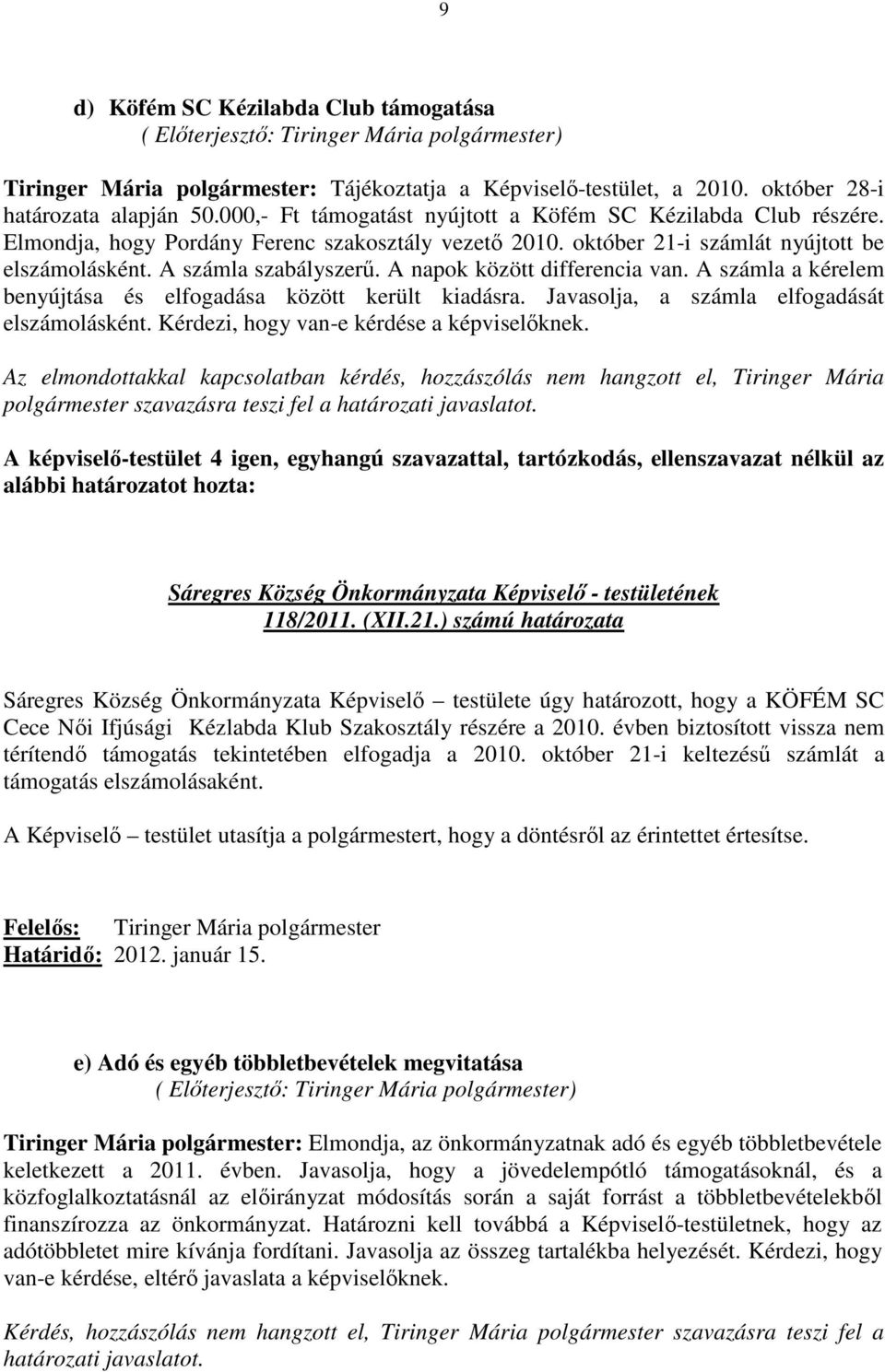 A napok között differencia van. A számla a kérelem benyújtása és elfogadása között került kiadásra. Javasolja, a számla elfogadását elszámolásként. Kérdezi, hogy van-e kérdése a képviselőknek.