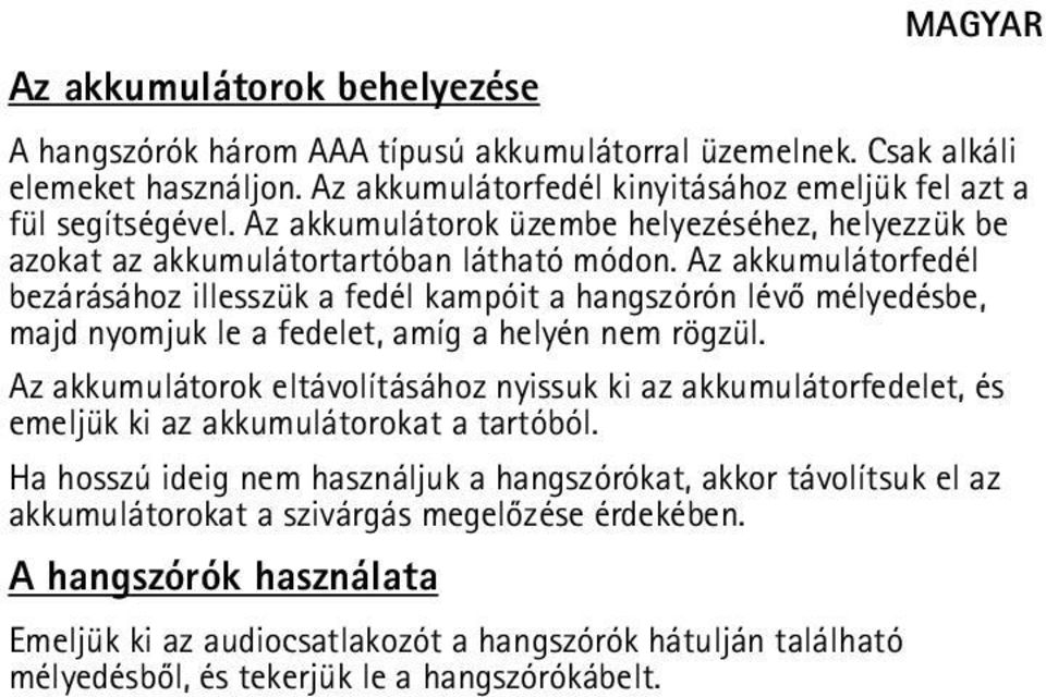 Az akkumulátorfedél bezárásához illesszük a fedél kampóit a hangszórón lévõ mélyedésbe, majd nyomjuk le a fedelet, amíg a helyén nem rögzül.