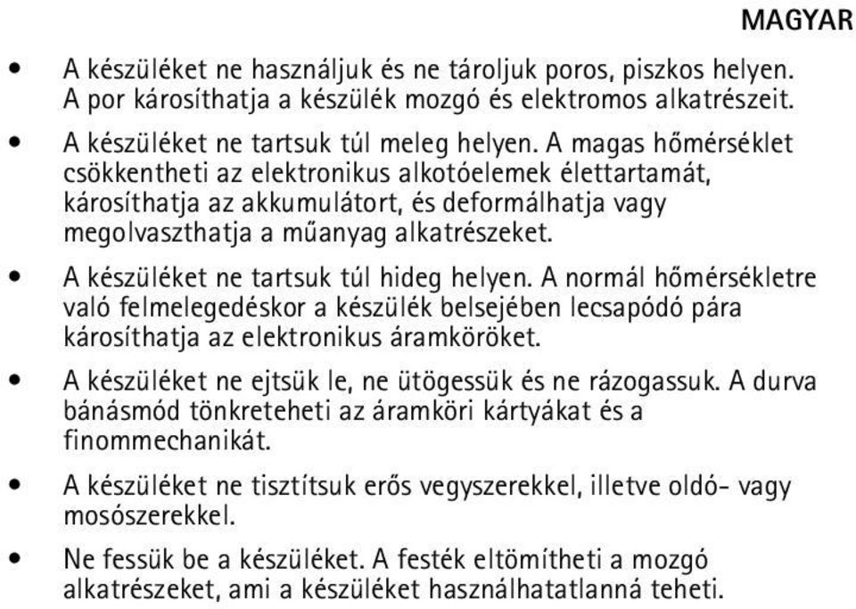 A készüléket ne tartsuk túl hideg helyen. A normál hõmérsékletre való felmelegedéskor a készülék belsejében lecsapódó pára károsíthatja az elektronikus áramköröket.