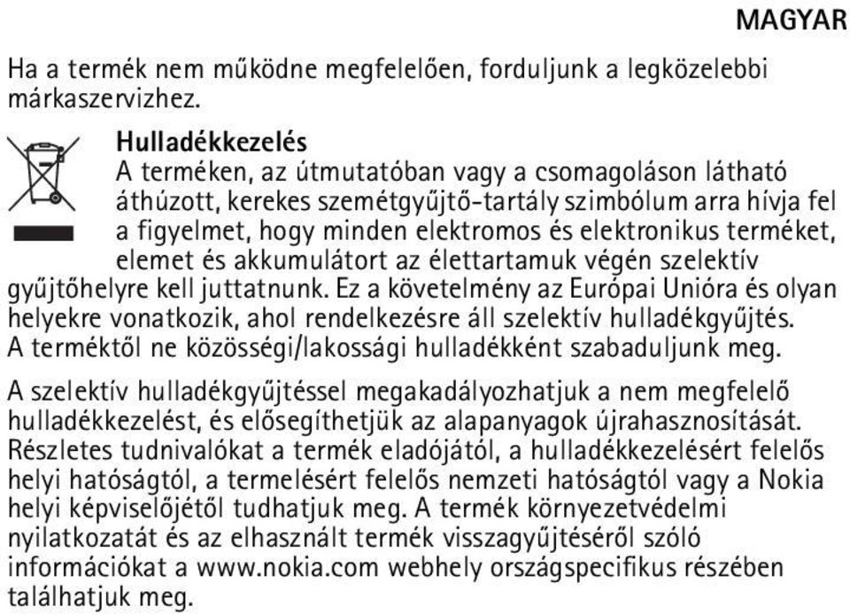 elemet és akkumulátort az élettartamuk végén szelektív gyûjtõhelyre kell juttatnunk. Ez a követelmény az Európai Unióra és olyan helyekre vonatkozik, ahol rendelkezésre áll szelektív hulladékgyûjtés.