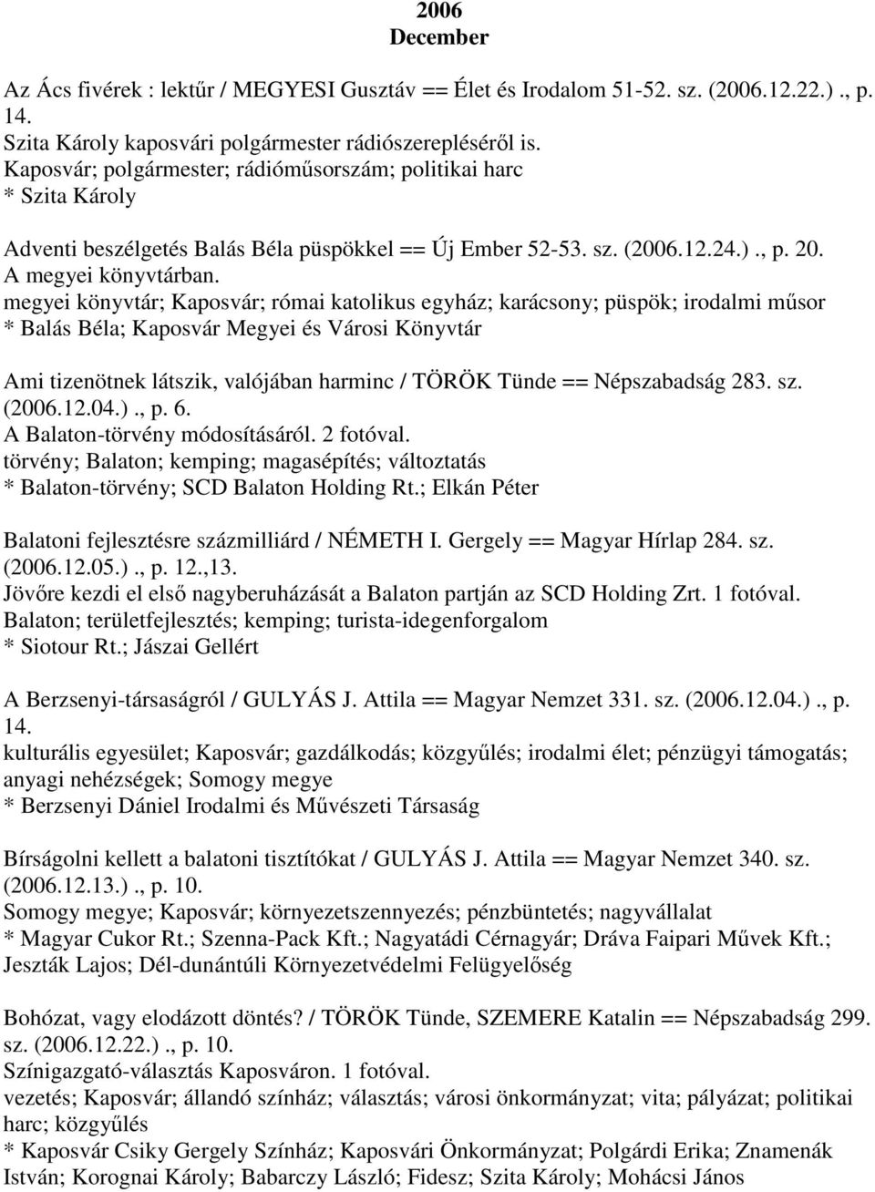 megyei könyvtár; Kaposvár; római katolikus egyház; karácsony; püspök; irodalmi műsor * Balás Béla; Kaposvár Megyei és Városi Könyvtár Ami tizenötnek látszik, valójában harminc / TÖRÖK Tünde ==