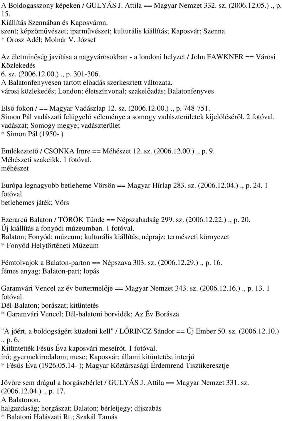 József Az életminőség javítása a nagyvárosokban - a londoni helyzet / John FAWKNER == Városi Közlekedés 6. sz. (2006.12.00.)., p. 301-306. A Balatonfenyvesen tartott előadás szerkesztett változata.