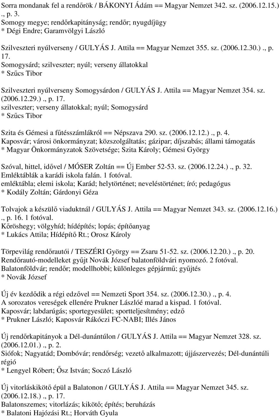 sz. (2006.12.29.)., p. 17. szilveszter; verseny állatokkal; nyúl; Somogysárd * Szűcs Tibor Szita és Gémesi a fűtésszámlákról == Népszava 290. sz. (2006.12.12.)., p. 4.