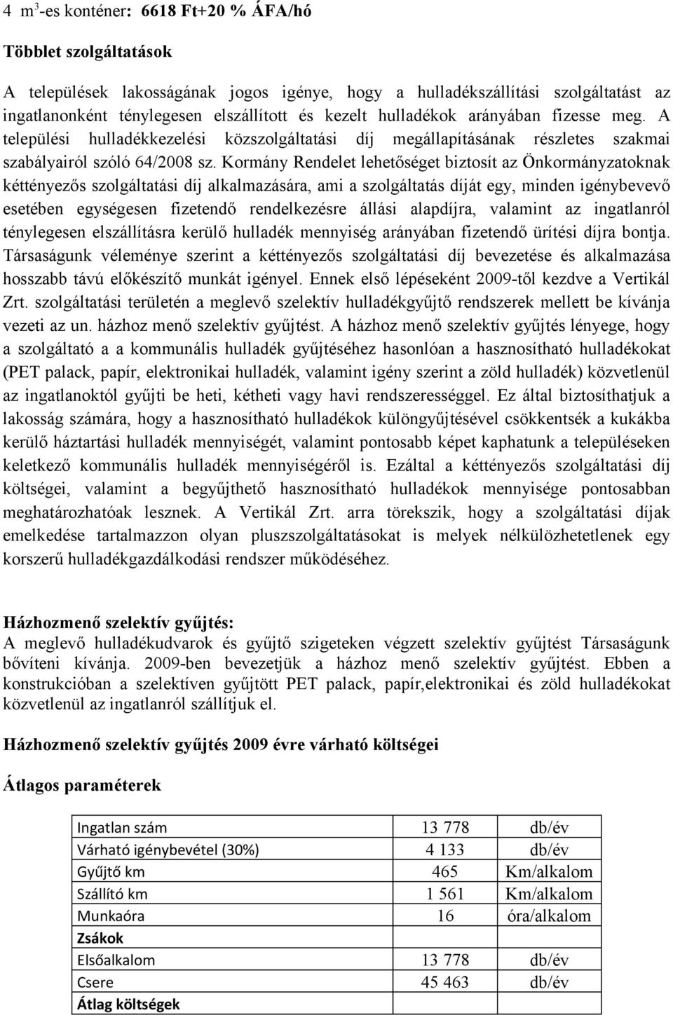 Kormány Rendelet lehetőséget biztosít az Önkormányzatoknak kéttényezős szolgáltatási díj alkalmazására, ami a szolgáltatás díját egy, minden igénybevevő esetében egységesen fizetendő rendelkezésre