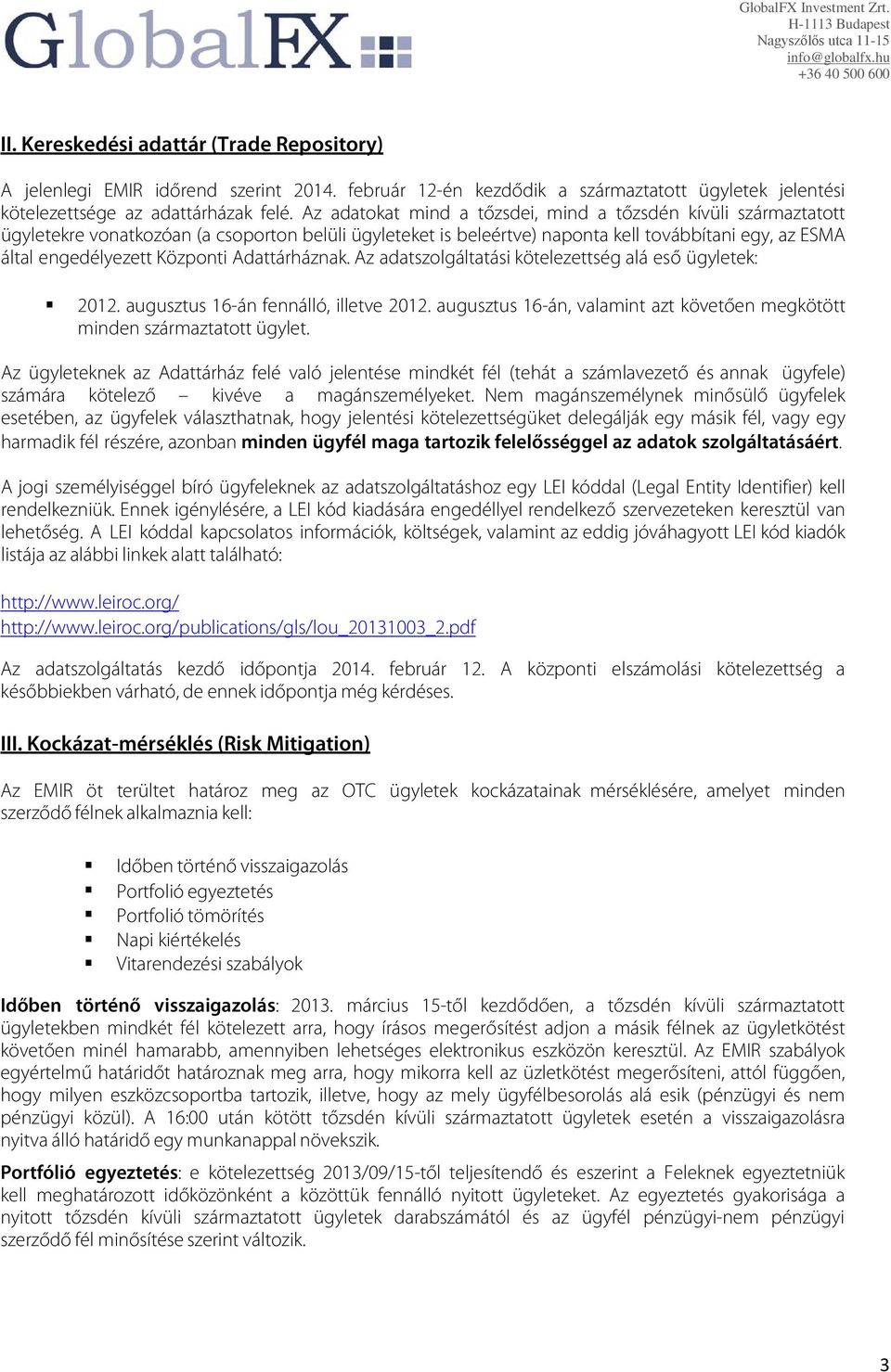 Adattárháznak. Az adatszolgáltatási kötelezettség alá eső ügyletek: 2012. augusztus 16-án fennálló, illetve 2012. augusztus 16-án, valamint azt követően megkötött minden származtatott ügylet.