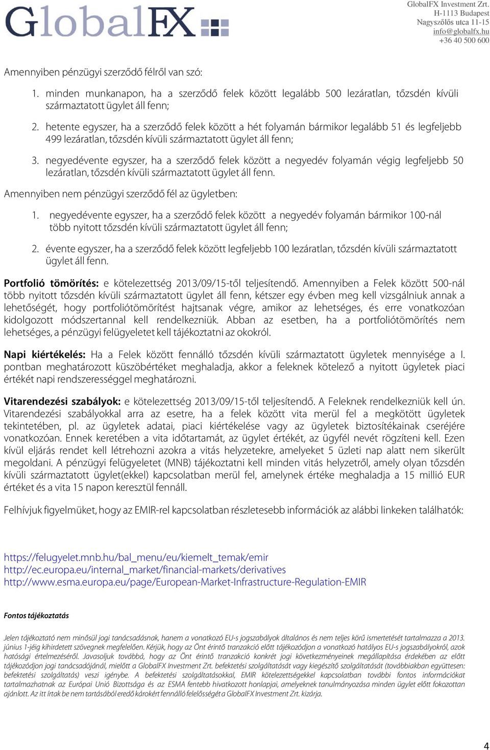 negyedévente egyszer, ha a szerződő felek között a negyedév folyamán végig legfeljebb 50 lezáratlan, tőzsdén kívüli származtatott ügylet áll fenn. Amennyiben nem pénzügyi szerződő fél az ügyletben: 1.