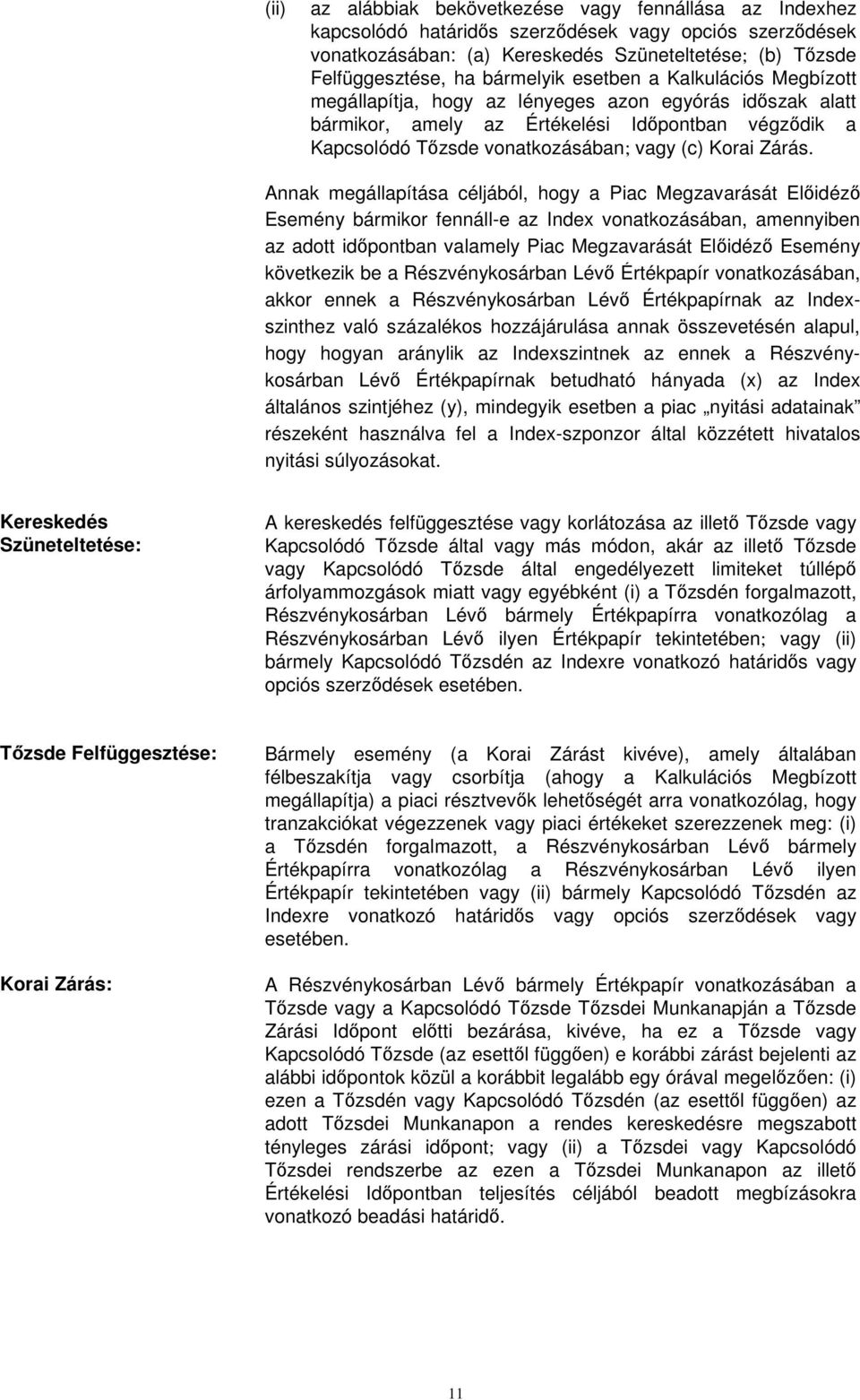 Annak megállapítása céljából, hogy a Piac Megzavarását Elidéz Esemény bármikor fennáll-e az Index vonatkozásában, amennyiben az adott idpontban valamely Piac Megzavarását Elidéz Esemény következik be