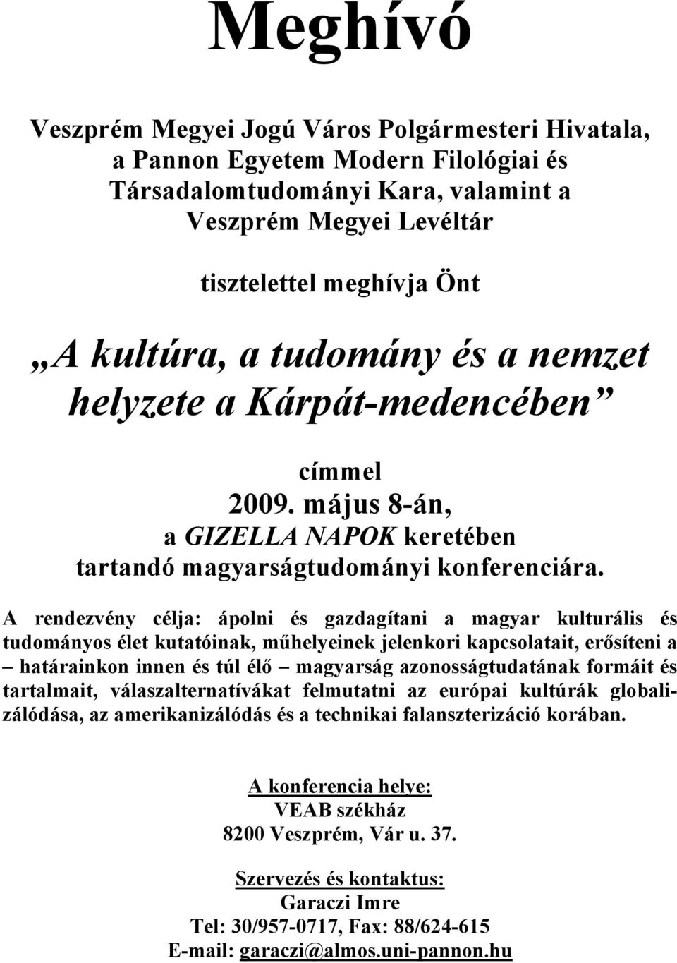 A rendezvény célja: ápolni és gazdagítani a magyar kulturális és tudományos élet kutatóinak, műhelyeinek jelenkori kapcsolatait, erősíteni a határainkon innen és túl élő magyarság azonosságtudatának