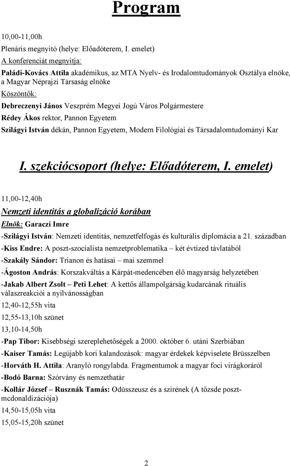 Jogú Város Polgármestere Rédey Ákos rektor, Pannon Egyetem Szilágyi István dékán, Pannon Egyetem, Modern Filológiai és Társadalomtudományi Kar I. szekciócsoport (helye: Előadóterem, I.