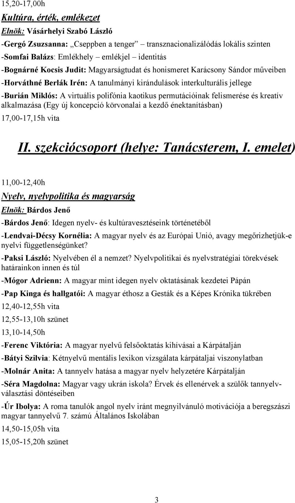 permutációinak felismerése és kreatív alkalmazása (Egy új koncepció körvonalai a kezdő énektanításban) 17,00-17,15h vita II. szekciócsoport (helye: Tanácsterem, I.