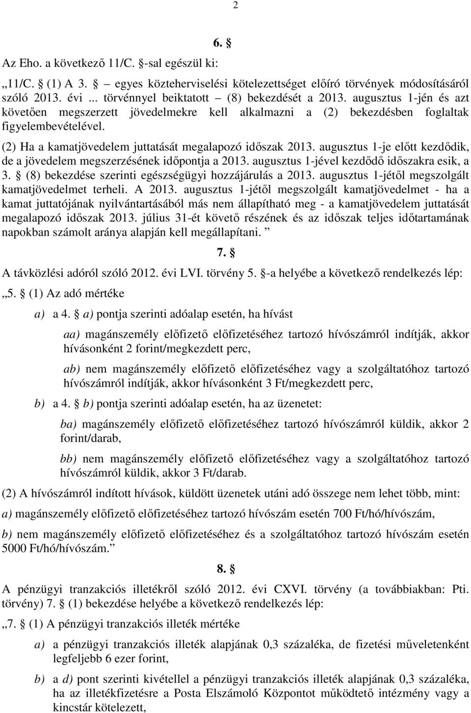 augusztus 1-je előtt kezdődik, de a jövedelem megszerzésének időpontja a 2013. augusztus 1-jével kezdődő időszakra esik, a 3. (8) bekezdése szerinti egészségügyi hozzájárulás a 2013.