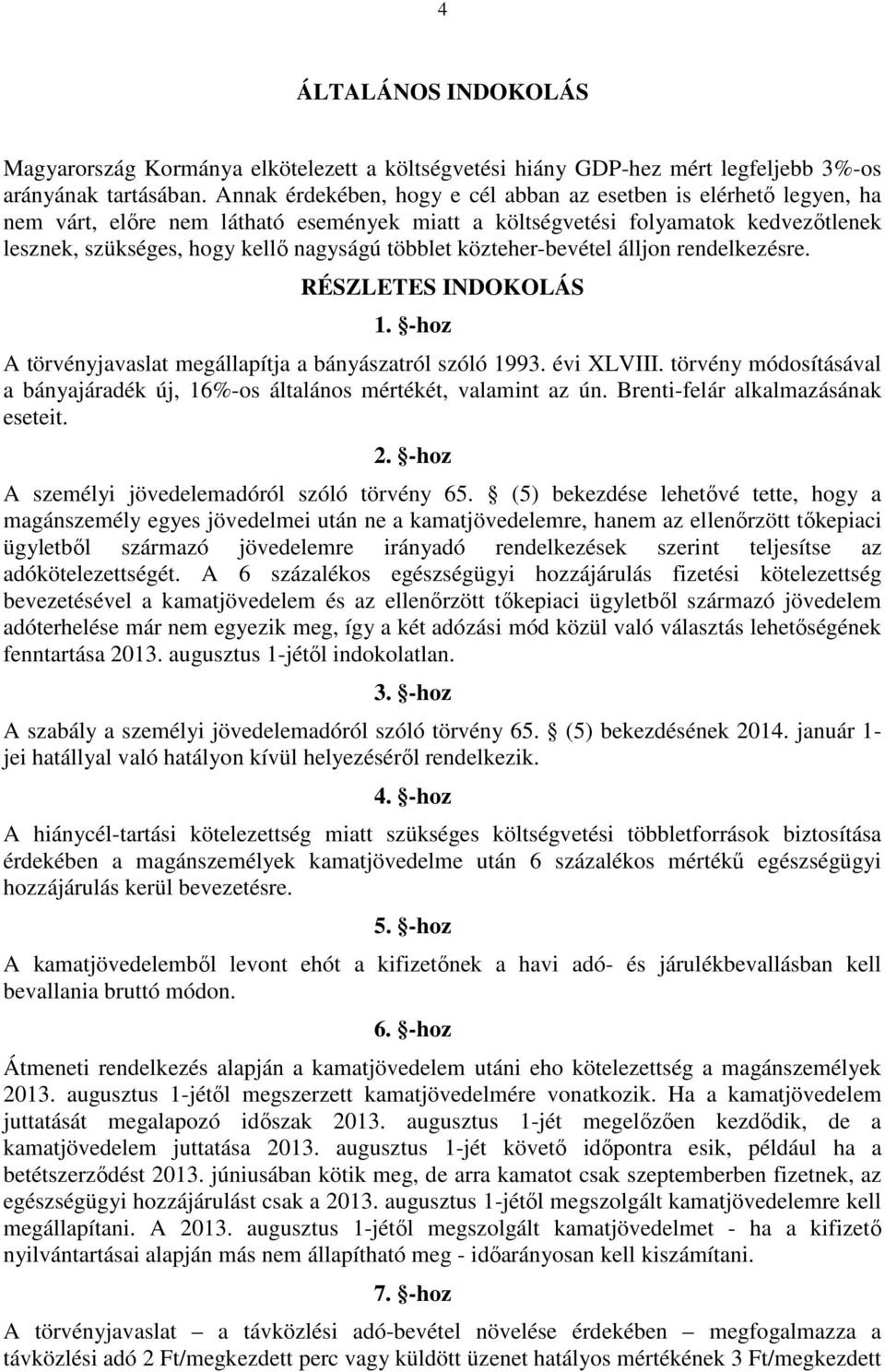 többlet közteher-bevétel álljon rendelkezésre. RÉSZLETES INDOKOLÁS 1. -hoz A törvényjavaslat megállapítja a bányászatról szóló 1993. évi XLVIII.