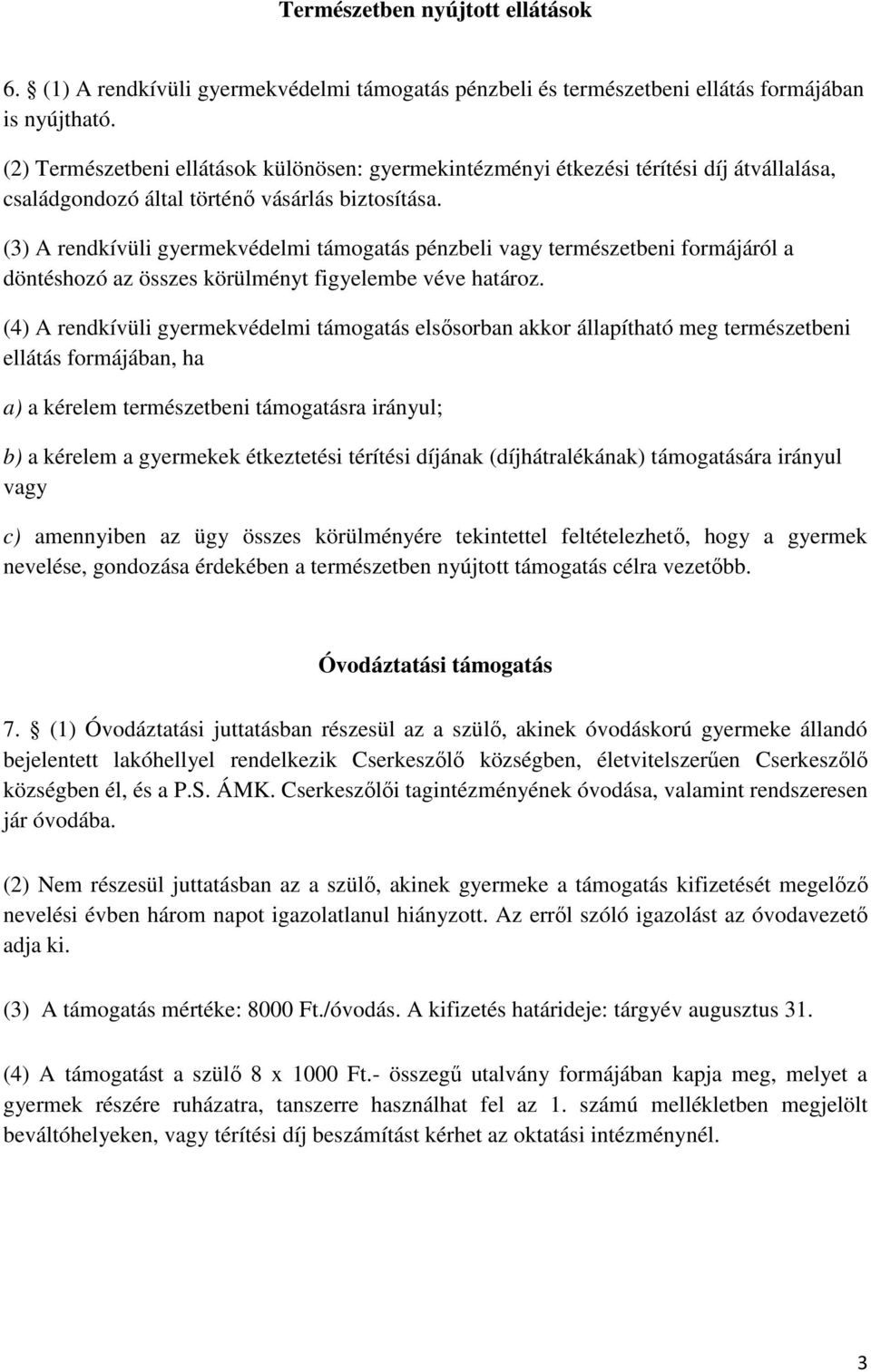 (3) A rendkívüli gyermekvédelmi támogatás pénzbeli vagy természetbeni formájáról a döntéshozó az összes körülményt figyelembe véve határoz.