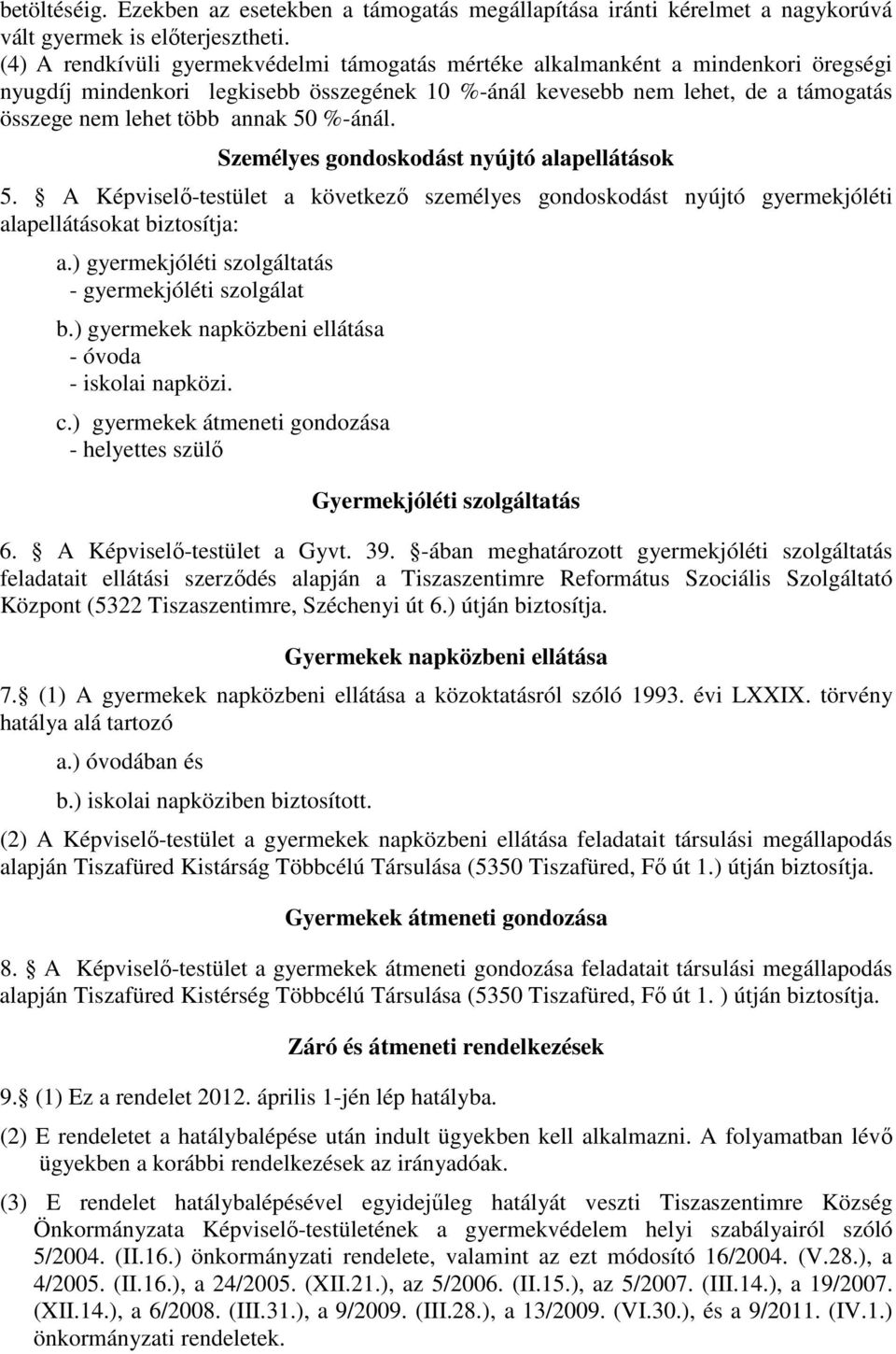 50 %-ánál. Személyes gondoskodást nyújtó alapellátások 5. A Képviselő-testület a következő személyes gondoskodást nyújtó gyermekjóléti alapellátásokat biztosítja: a.