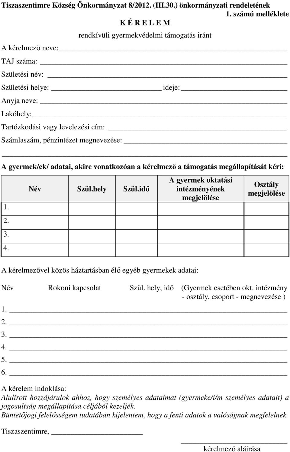 Számlaszám, pénzintézet megnevezése: A gyermek/ek/ adatai, akire vonatkozóan a kérelmező a támogatás megállapítását kéri: 1. 2. 3. 4. Név Szül.hely Szül.