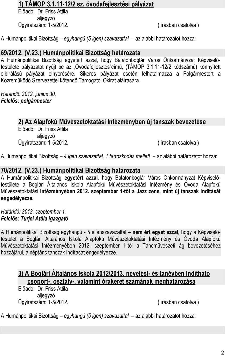 11-12/2 kódszámú) könnyített elbírálású pályázat elnyerésére. Sikeres pályázat esetén felhatalmazza a Polgármestert a Közremőködı Szervezettel kötendı Támogatói Okirat aláírására. Határidı: 2012.