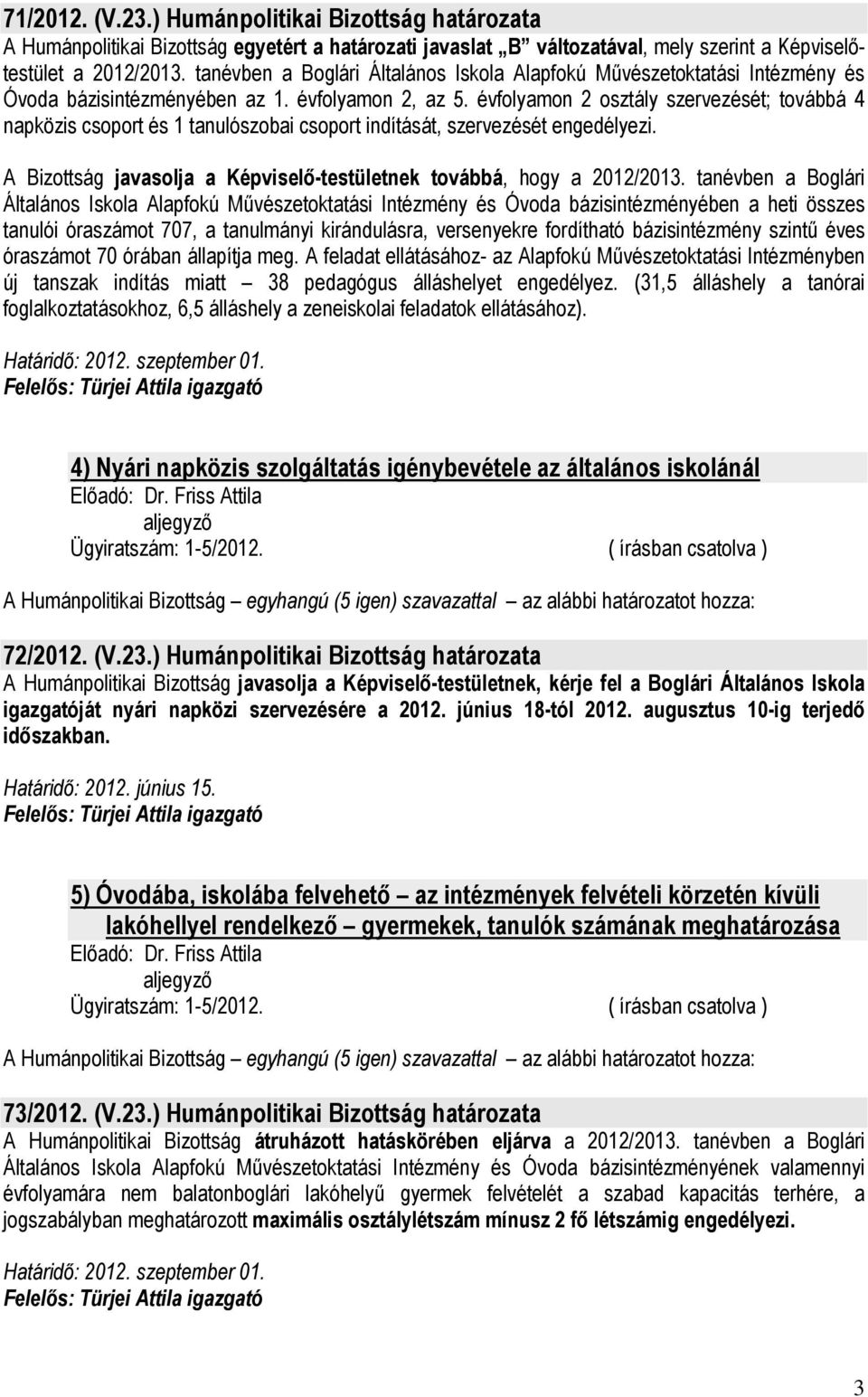 évfolyamon 2 osztály szervezését; továbbá 4 napközis csoport és 1 tanulószobai csoport indítását, szervezését engedélyezi. A Bizottság javasolja a Képviselı-testületnek továbbá, hogy a 2012/2013.