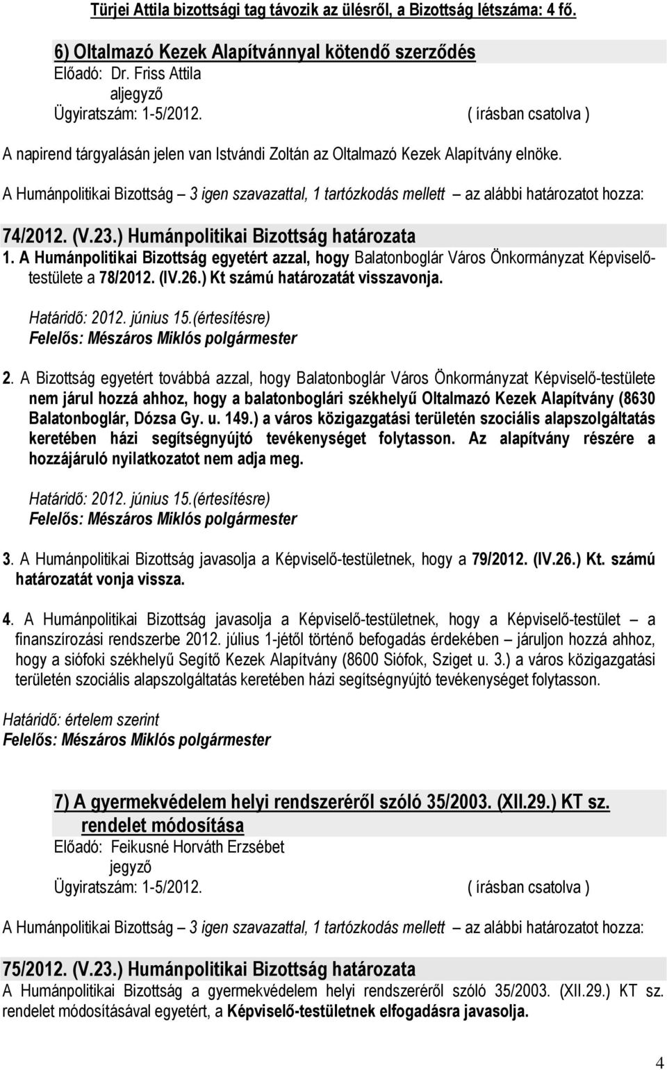 A Humánpolitikai Bizottság 3 igen szavazattal, 1 tartózkodás mellett az alábbi határozatot hozza: 74/2012. (V.23.) Humánpolitikai Bizottság határozata 1.