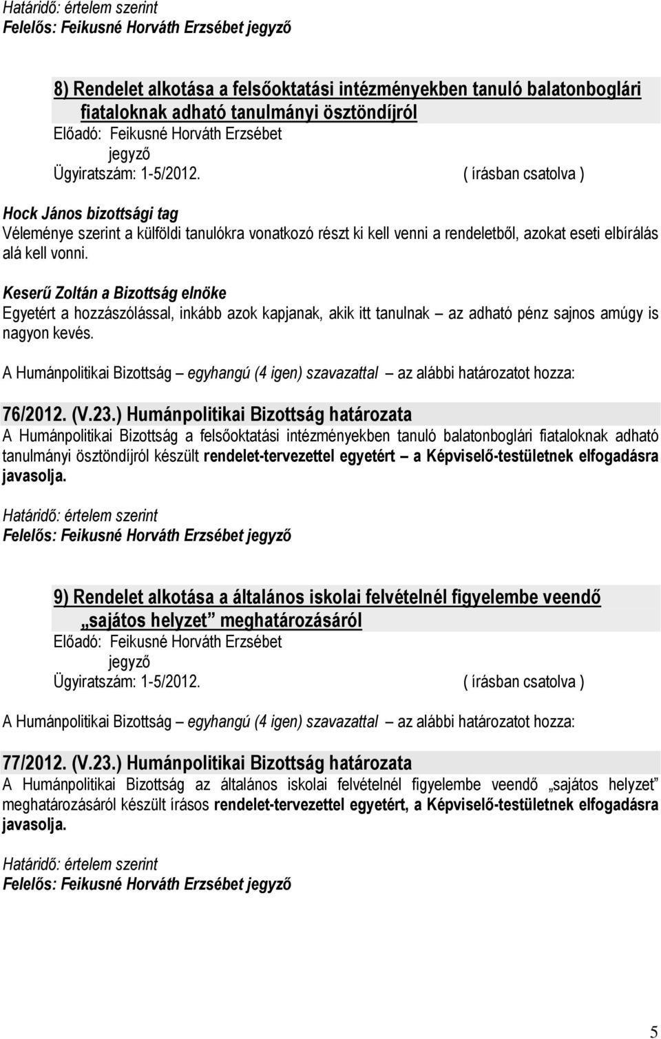 Keserő Zoltán a Bizottság elnöke Egyetért a hozzászólással, inkább azok kapjanak, akik itt tanulnak az adható pénz sajnos amúgy is nagyon kevés. 76/2012. (V.23.