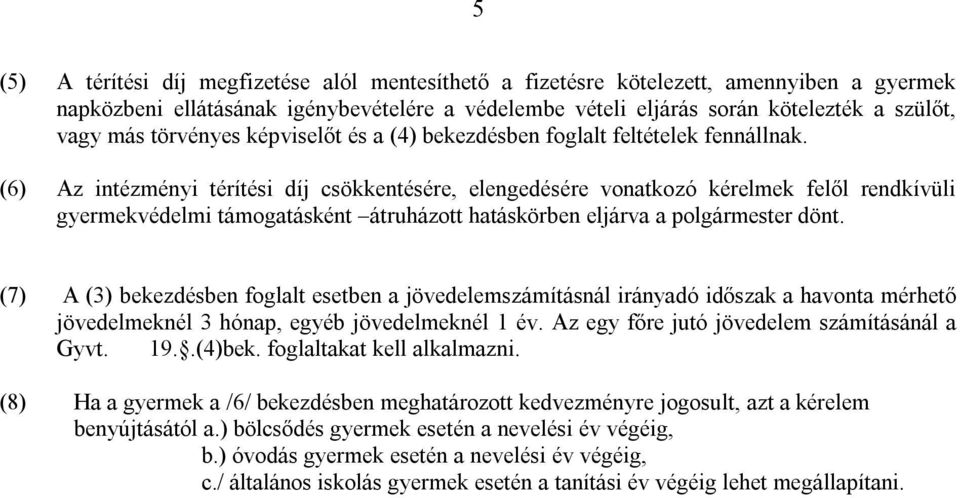 (6) Az intézményi térítési díj csökkentésére, elengedésére vonatkozó kérelmek felől rendkívüli gyermekvédelmi támogatásként átruházott hatáskörben eljárva a polgármester dönt.
