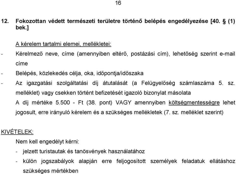 lgáltatási díj átutalását (a Felügyelőség számlaszáma 5. sz. melléklet) vagy csekken történt befizetését igazoló bizonylat másolata A díj mértéke 5.500 - Ft (38.