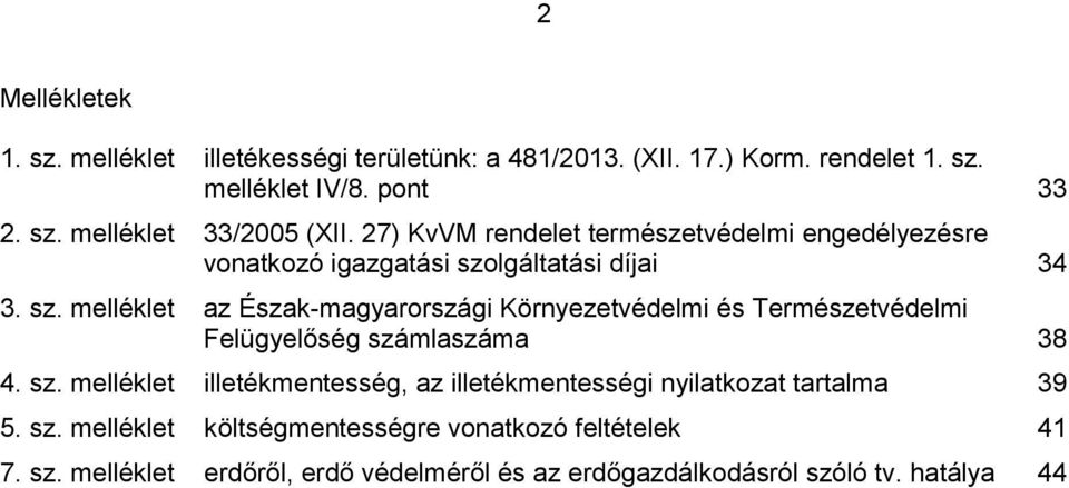 lgáltatási díjai 34 3. sz. melléklet az Észak-magyarországi Környezetvédelmi és Természetvédelmi Felügyelőség számlaszáma 38 4. sz. melléklet illetékmentesség, az illetékmentességi nyilatkozat tartalma 39 5.