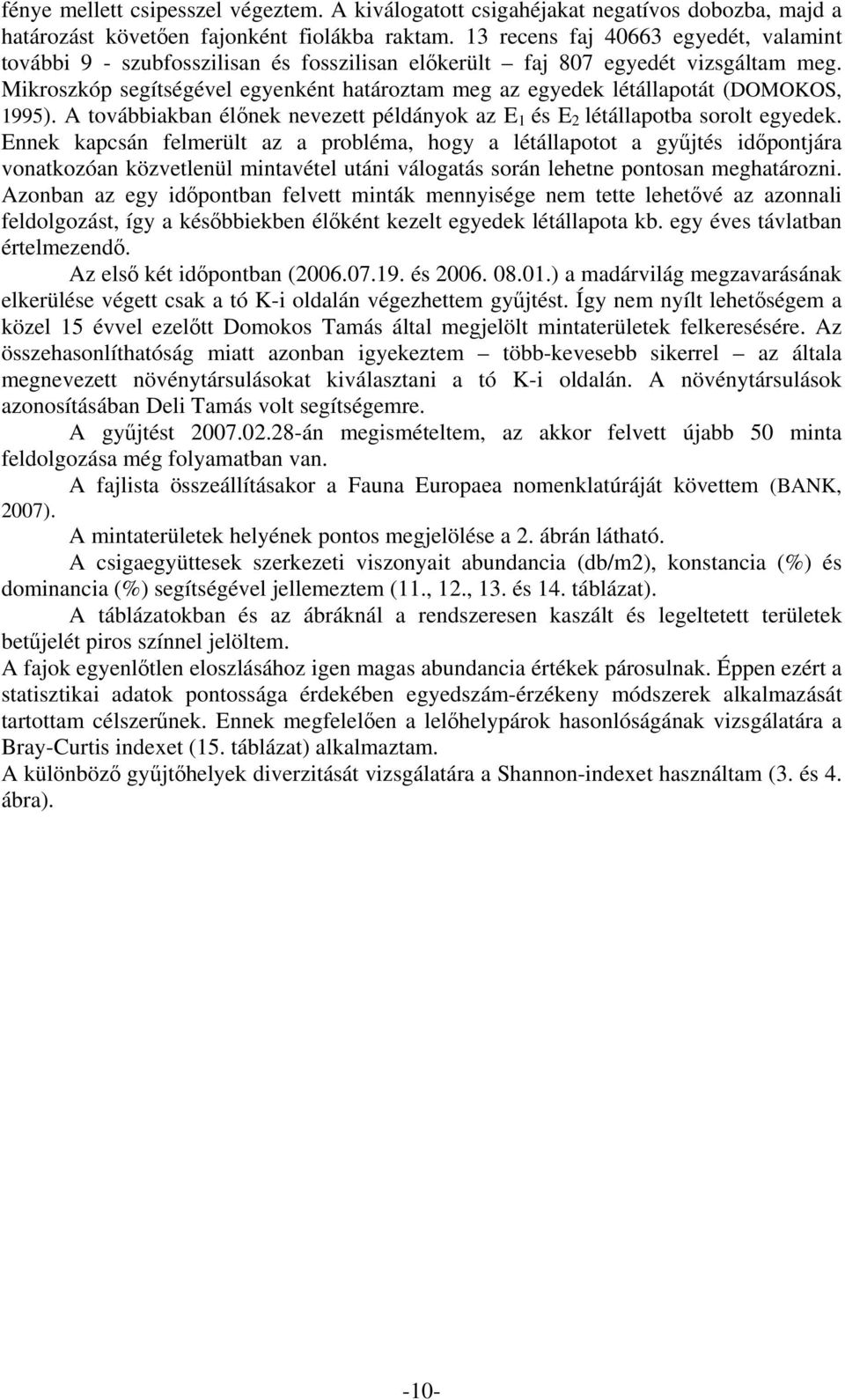 Mikroszkóp segítségével egyenként határoztam meg az egyedek létállapotát (DOMOKOS, 1995). A továbbiakban élőnek nevezett példányok az E 1 és E 2 létállapotba sorolt egyedek.