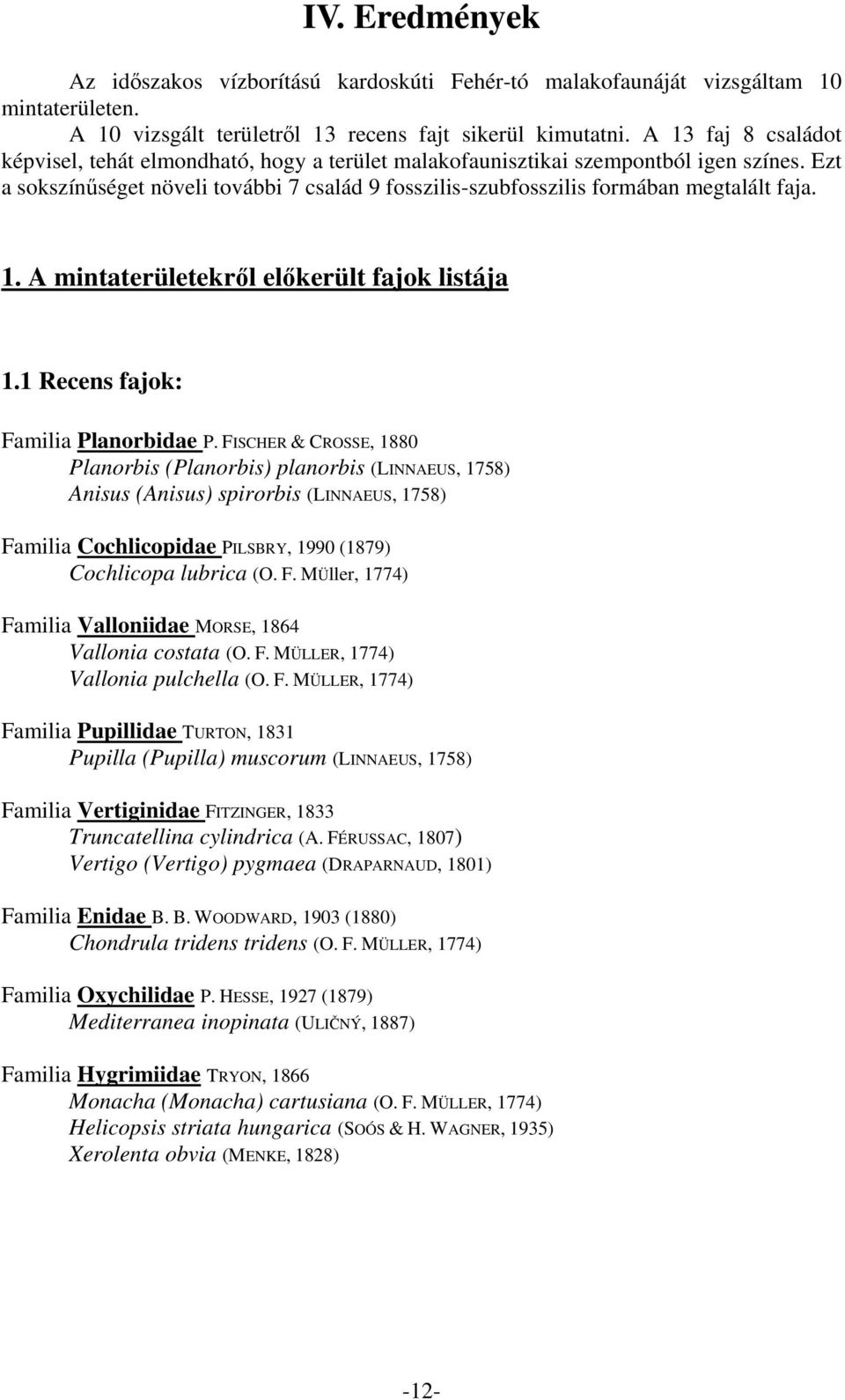 Ezt a sokszínűséget növeli további 7 család 9 fosszilis-szubfosszilis formában megtalált faja. 1. A mintaterületekről előkerült fajok listája 1.1 Recens fajok: Familia Planorbidae P.