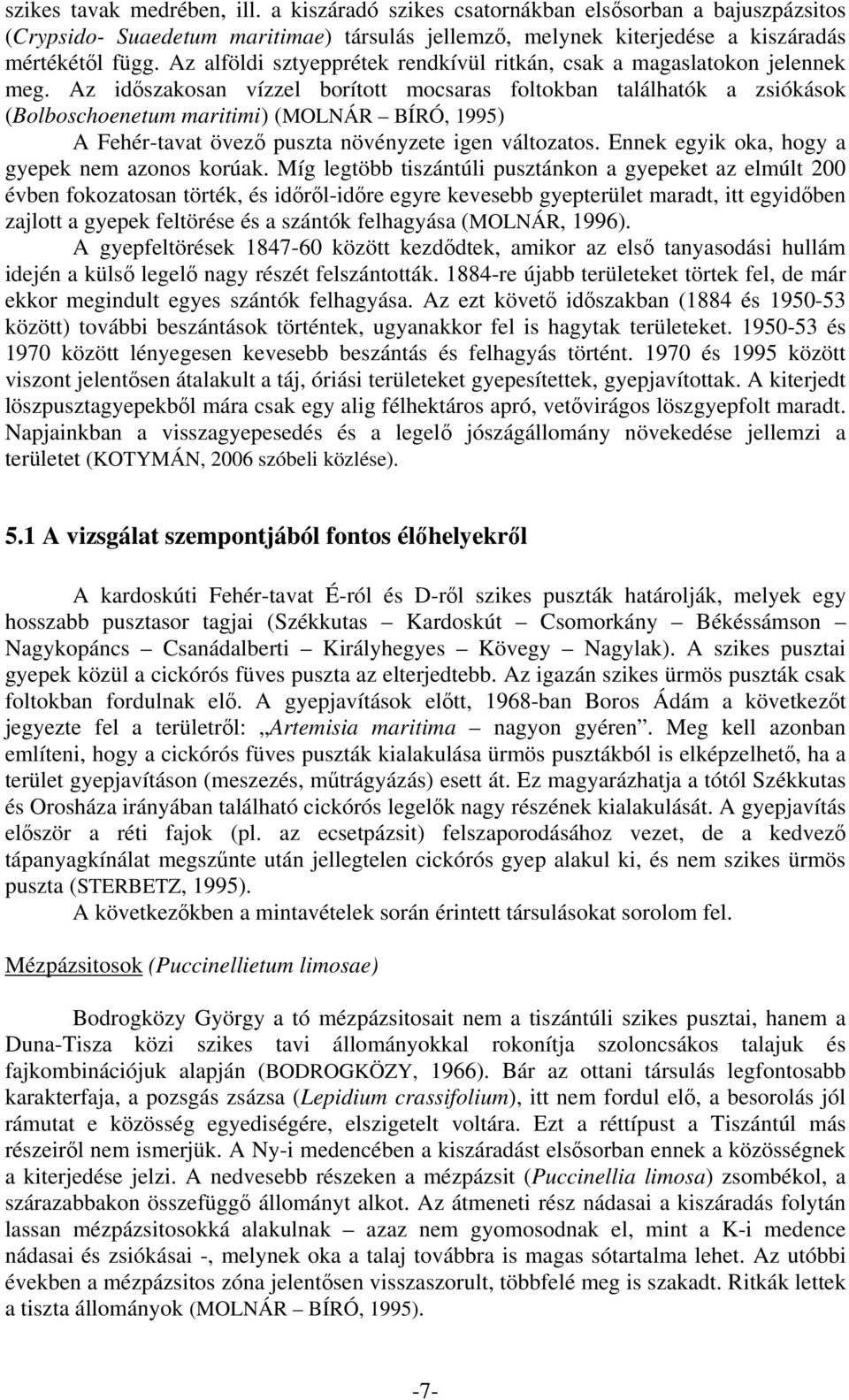 Az időszakosan vízzel borított mocsaras foltokban találhatók a zsiókások (Bolboschoenetum maritimi) (MOLNÁR BÍRÓ, 1995) A Fehér-tavat övező puszta növényzete igen változatos.