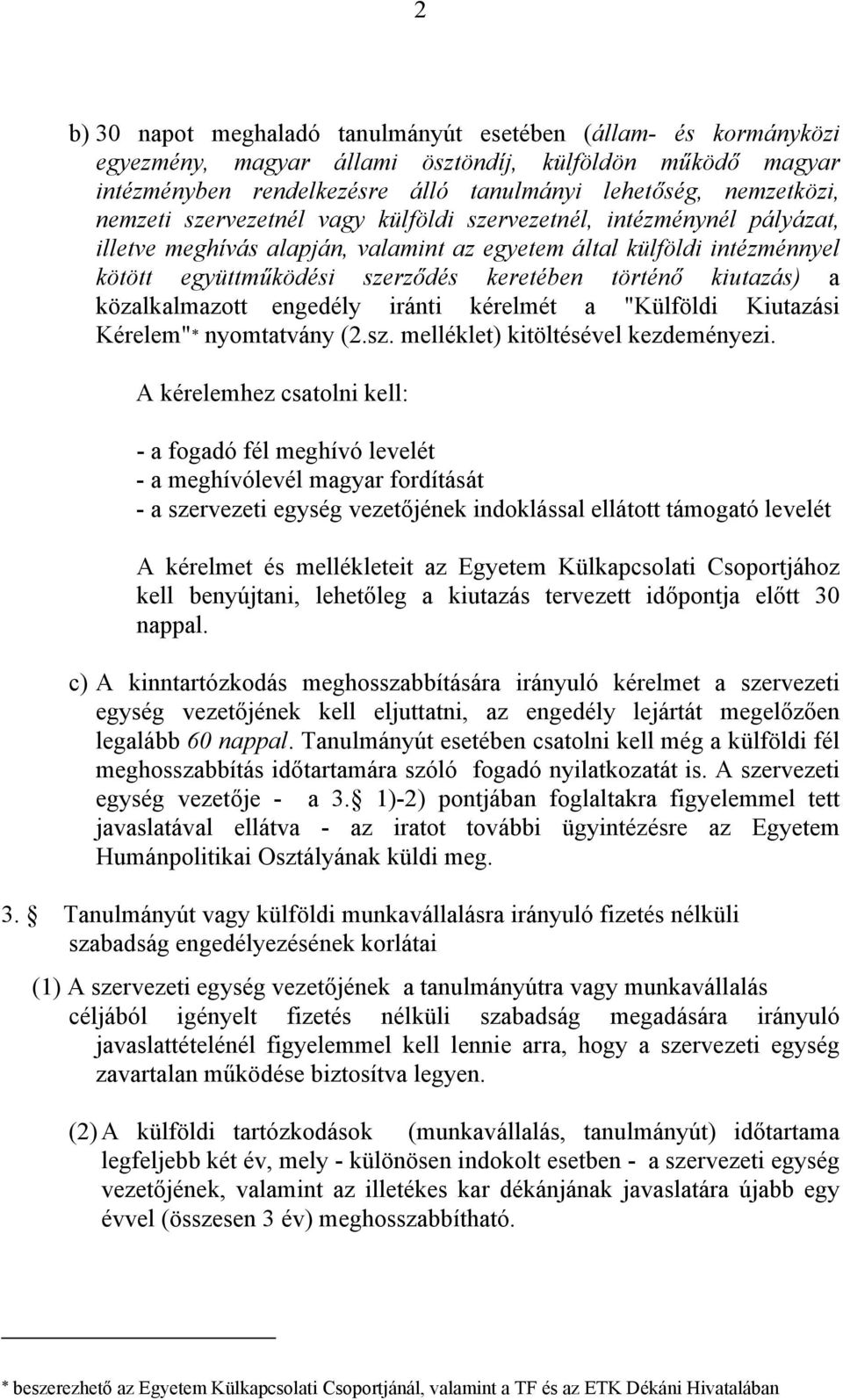 kiutazás) a közalkalmazott engedély iránti kérelmét a "Külföldi Kiutazási Kérelem" nyomtatvány (2.sz. melléklet) kitöltésével kezdeményezi.