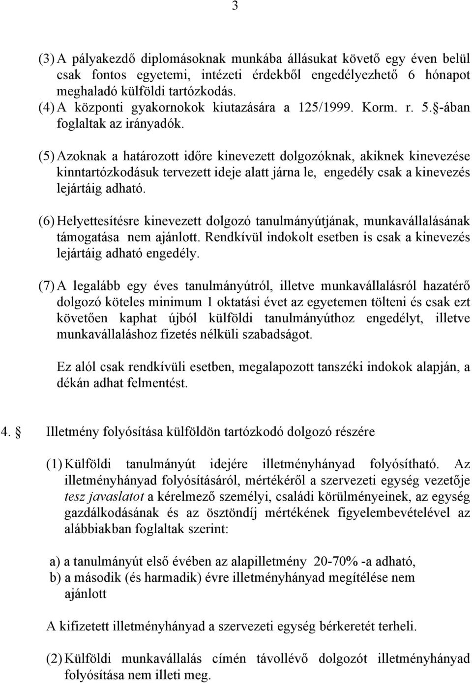 (5) Azoknak a határozott időre kinevezett dolgozóknak, akiknek kinevezése kinntartózkodásuk tervezett ideje alatt járna le, engedély csak a kinevezés lejártáig adható.