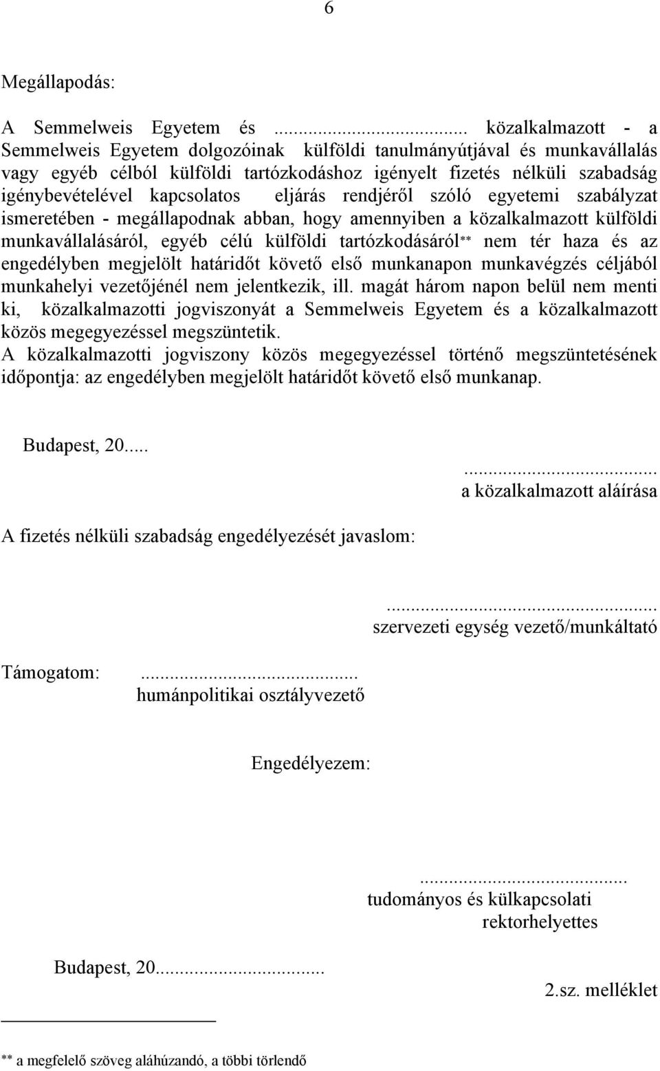 kapcsolatos eljárás rendjéről szóló egyetemi szabályzat ismeretében - megállapodnak abban, hogy amennyiben a közalkalmazott külföldi munkavállalásáról, egyéb célú külföldi tartózkodásáról nem tér