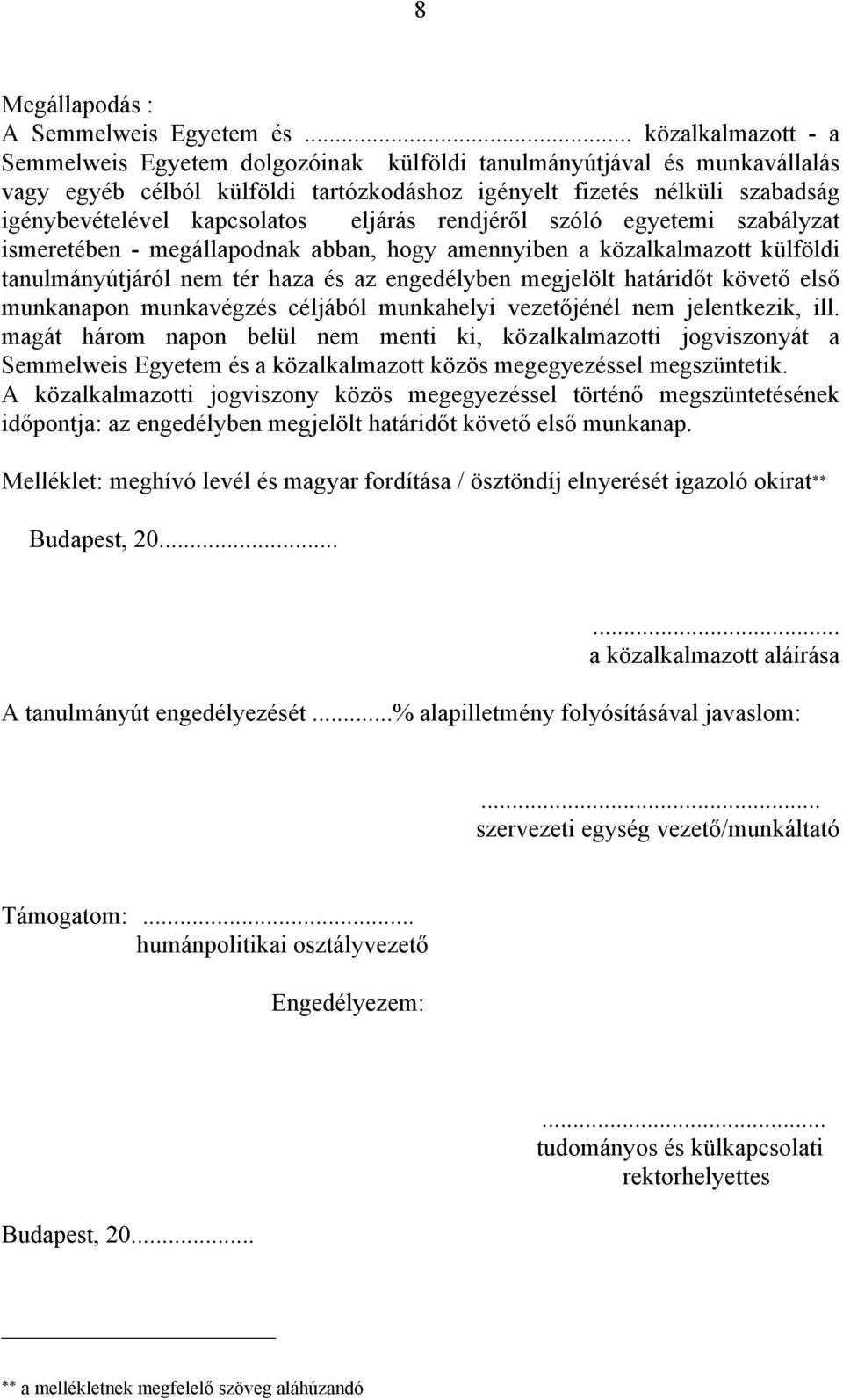 kapcsolatos eljárás rendjéről szóló egyetemi szabályzat ismeretében - megállapodnak abban, hogy amennyiben a közalkalmazott külföldi tanulmányútjáról nem tér haza és az engedélyben megjelölt